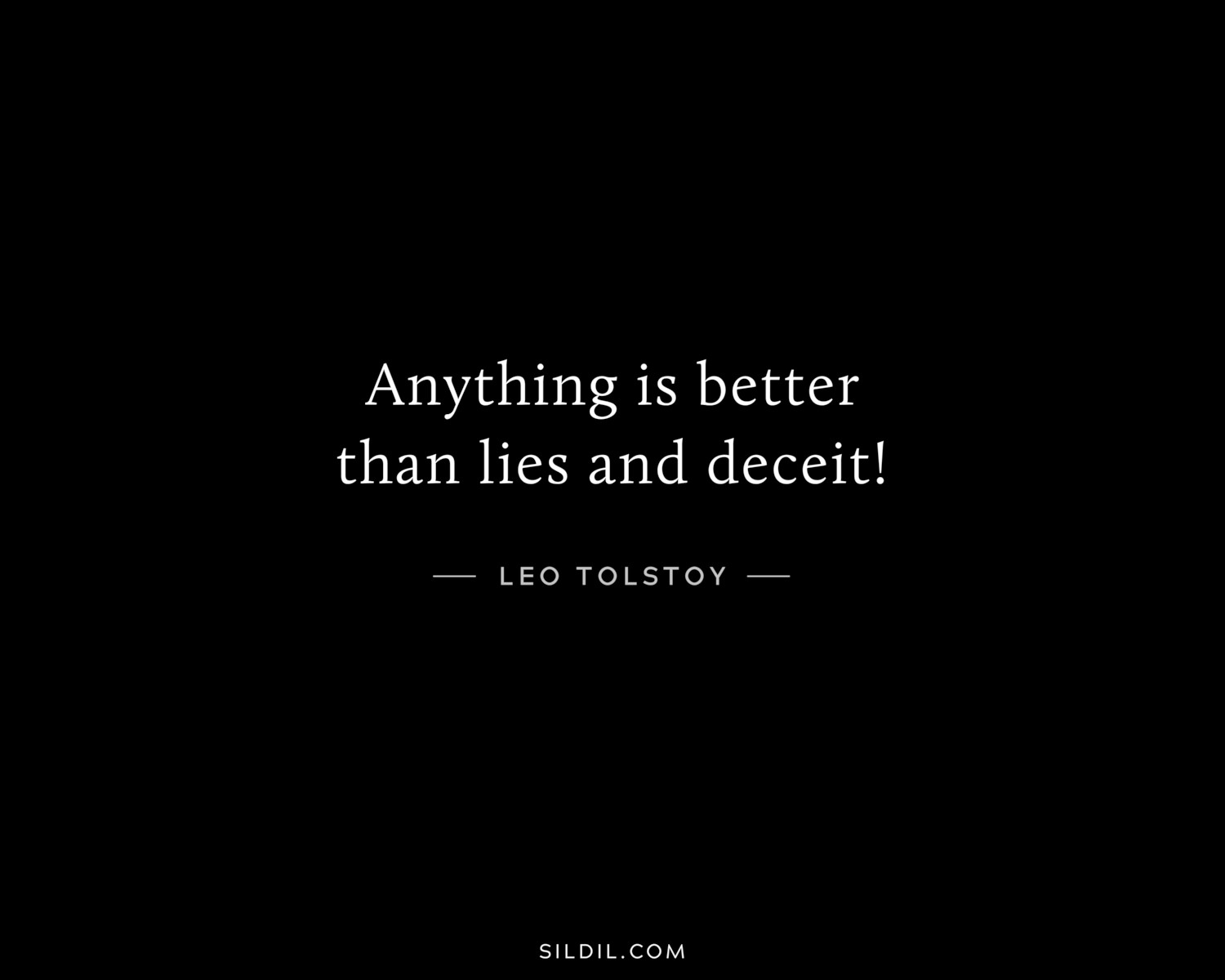 Anything is better than lies and deceit!