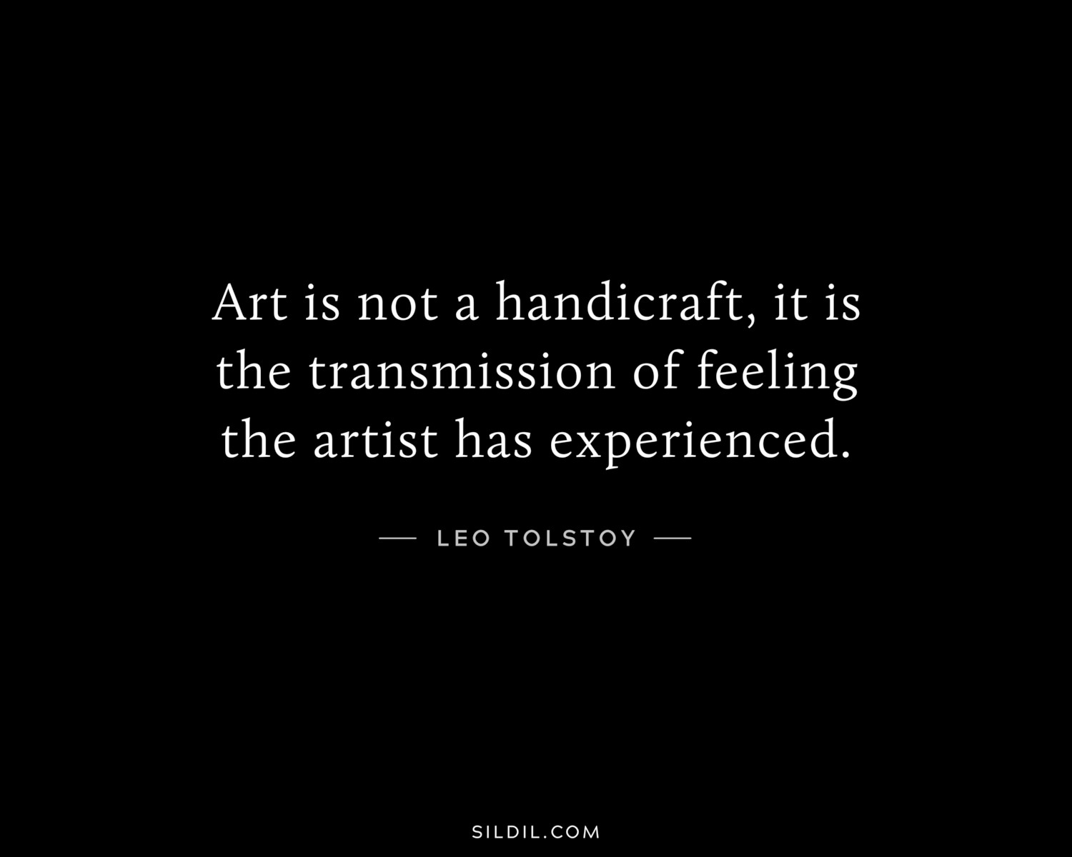Art is not a handicraft, it is the transmission of feeling the artist has experienced.