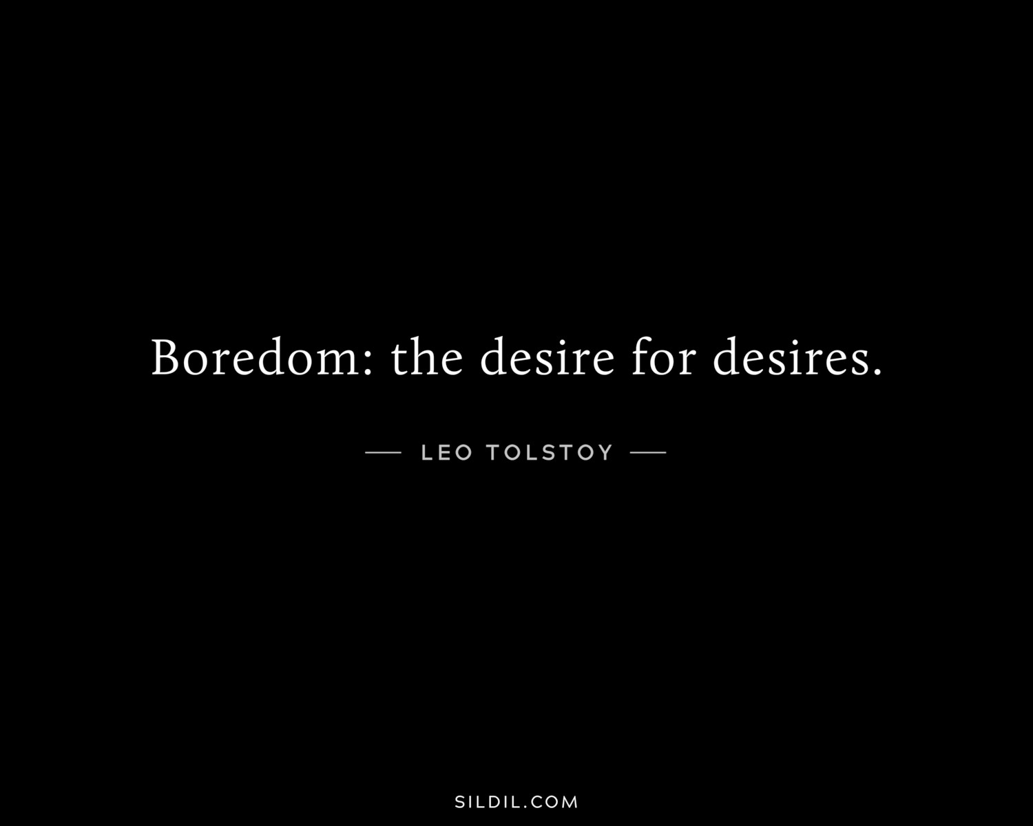 Boredom: the desire for desires.