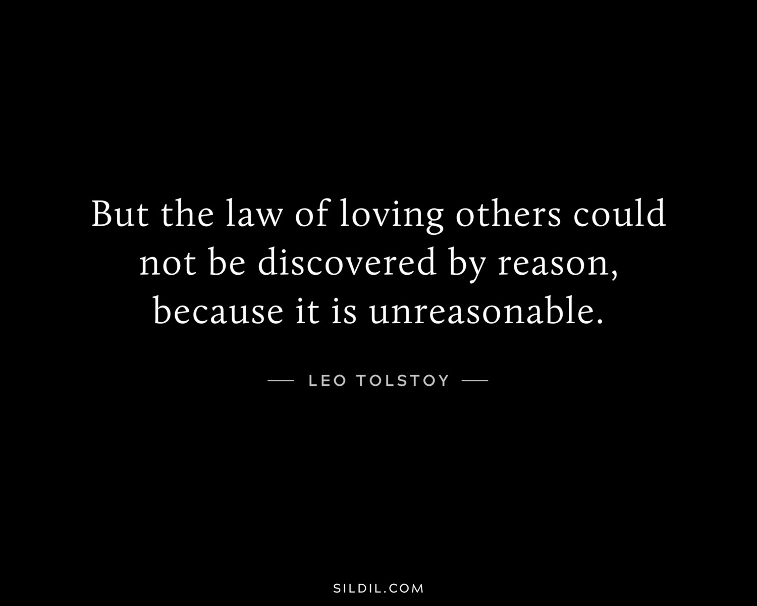 But the law of loving others could not be discovered by reason, because it is unreasonable.