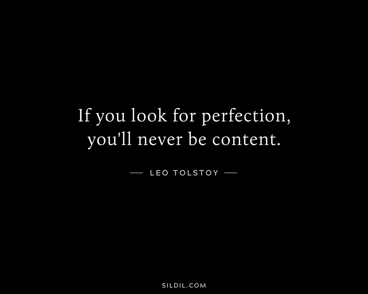 If you look for perfection, you'll never be content.