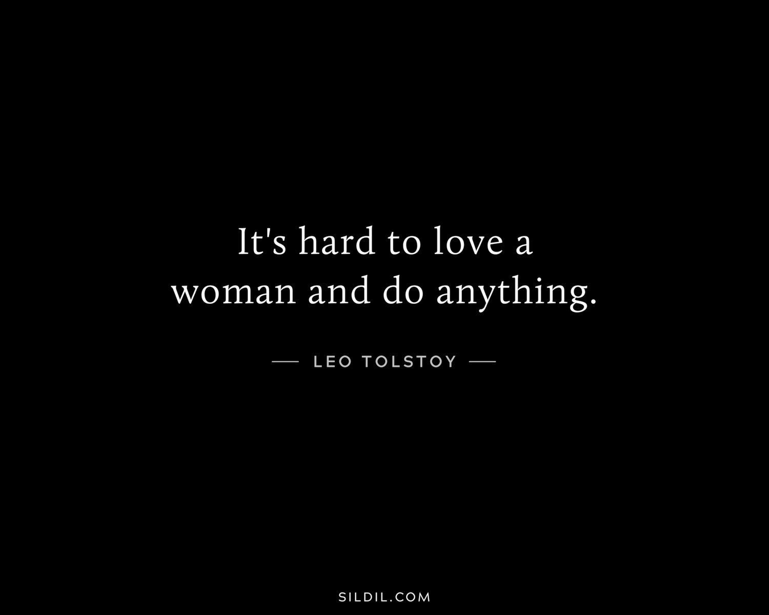It's hard to love a woman and do anything.