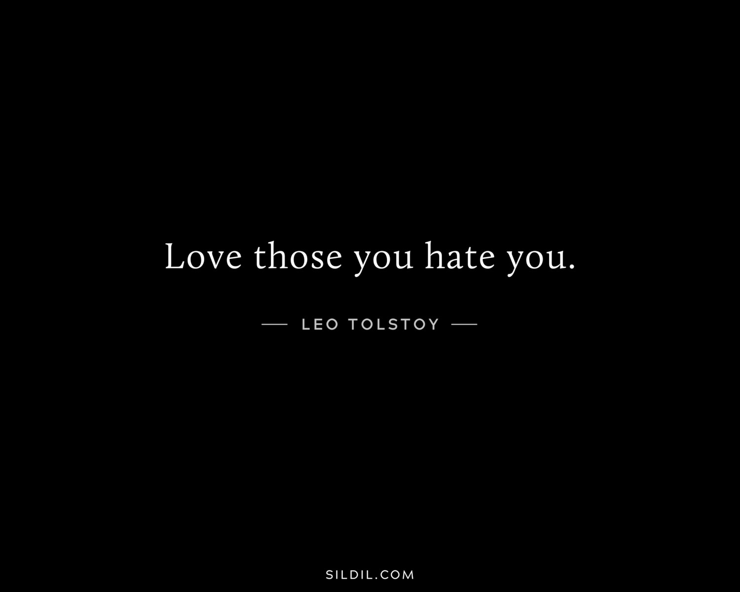 Love those you hate you.