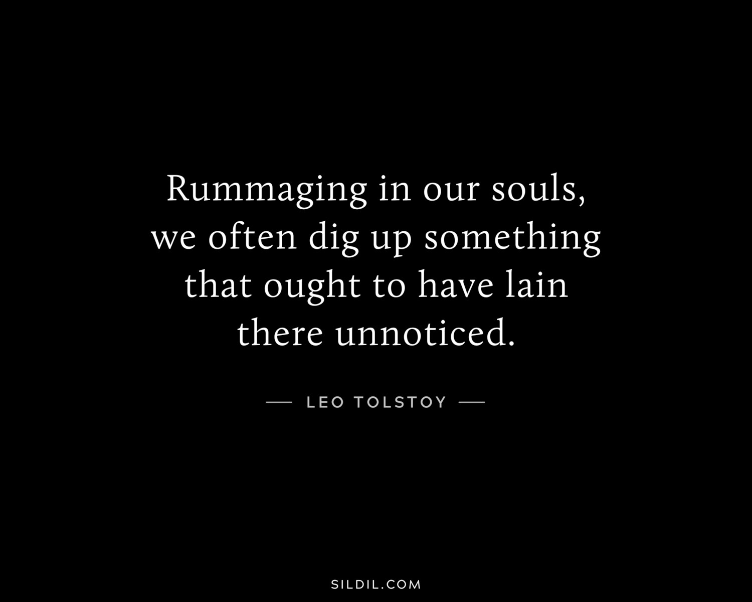 Rummaging in our souls, we often dig up something that ought to have lain there unnoticed.