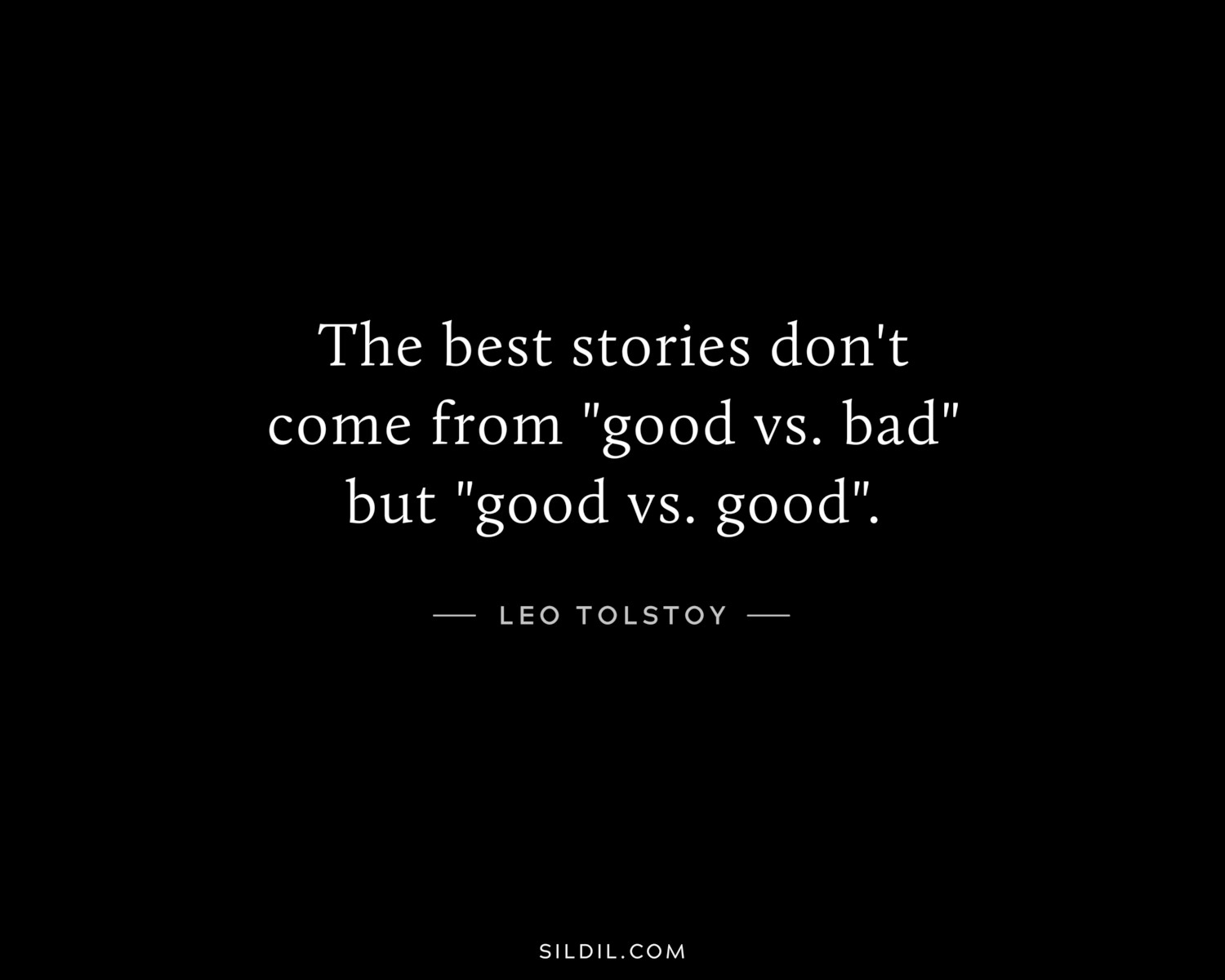 The best stories don't come from "good vs. bad" but "good vs. good".