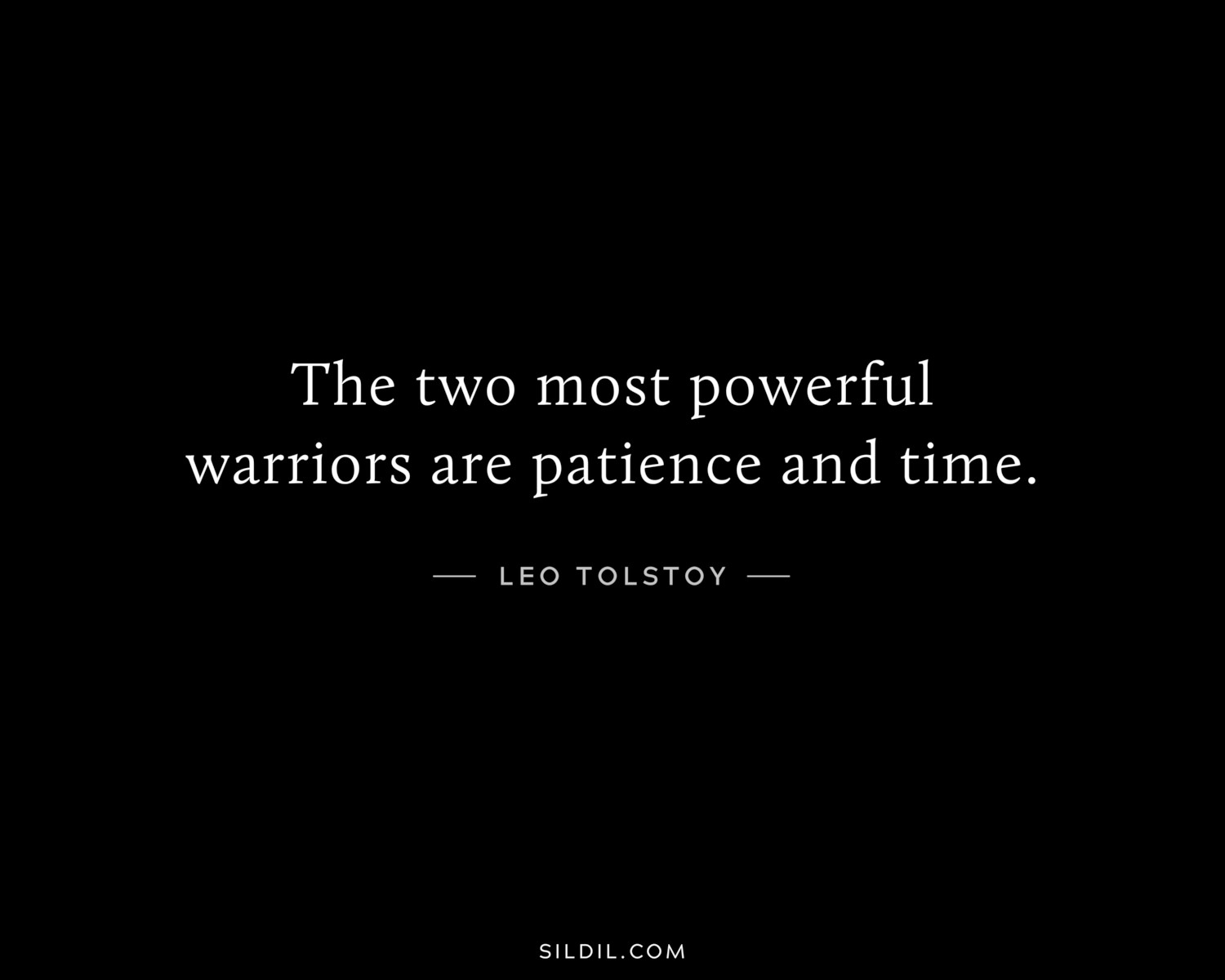 The two most powerful warriors are patience and time.