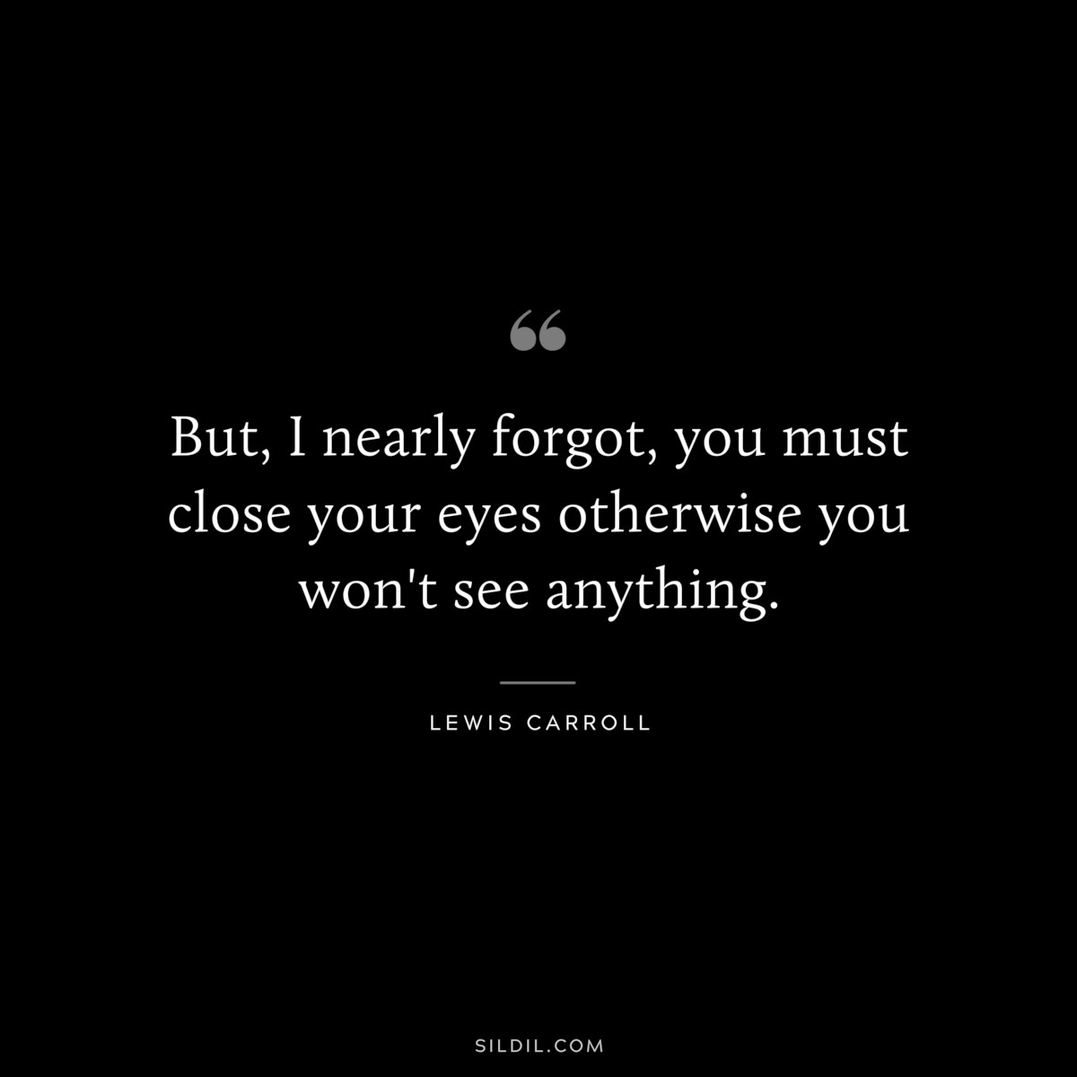But, I nearly forgot, you must close your eyes otherwise you won't see anything.