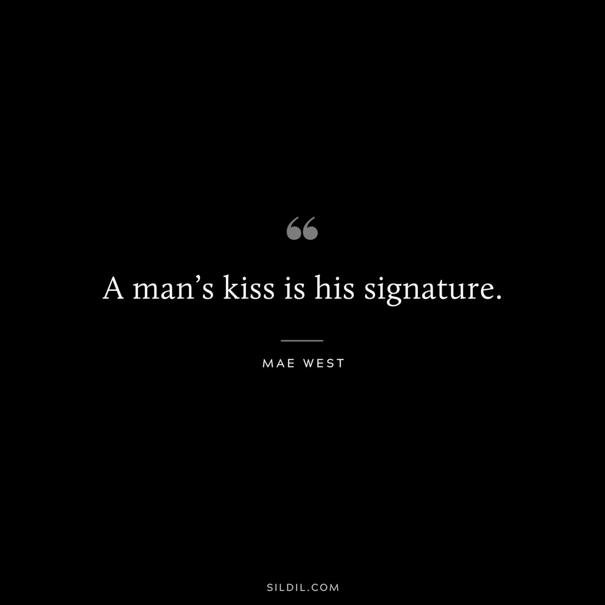 A man’s kiss is his signature. ― Mae West
