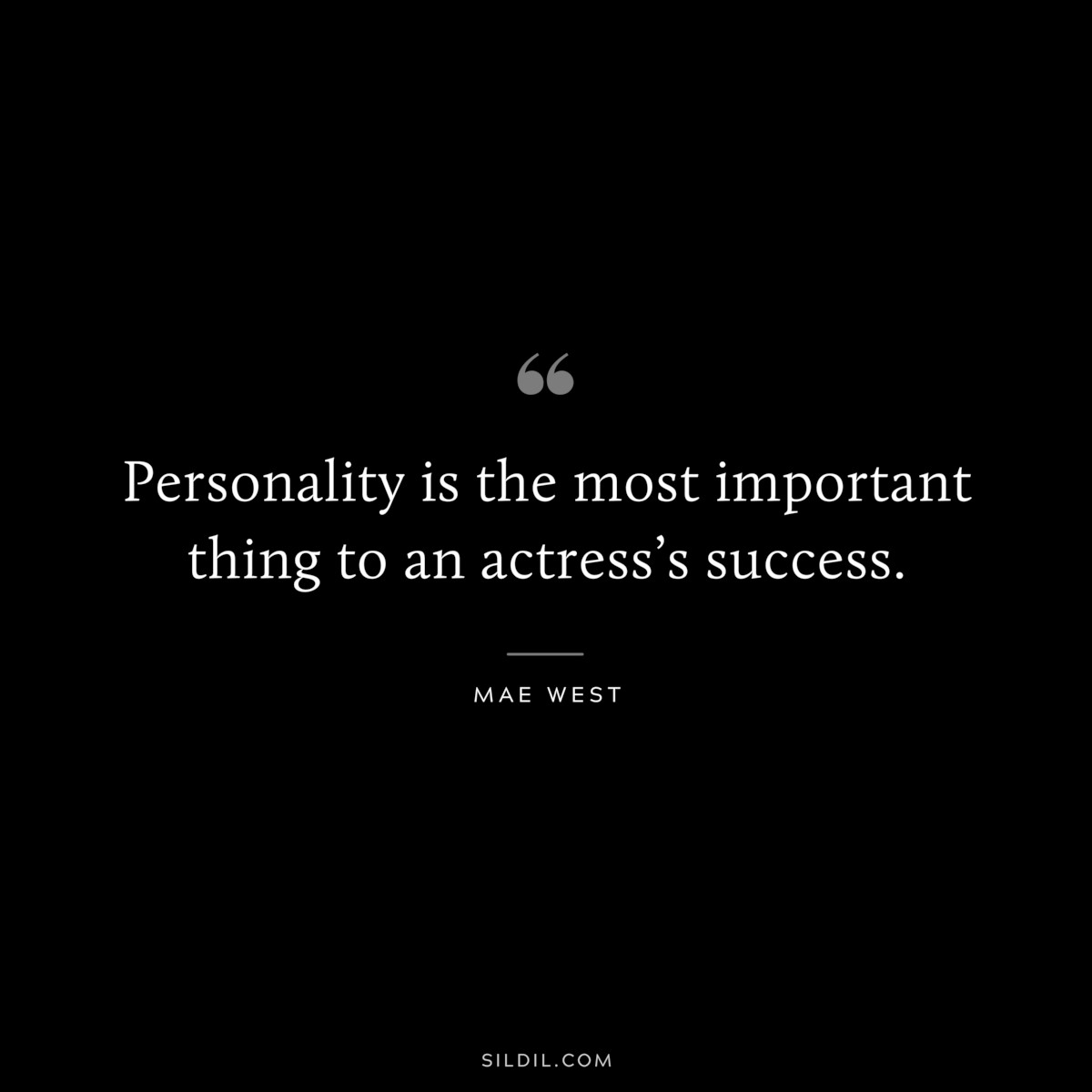 Personality is the most important thing to an actress’s success. ― Mae West