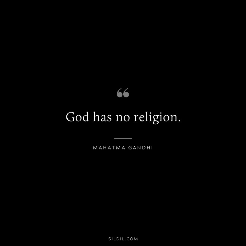 God has no religion. ― Mahatma Gandhi
