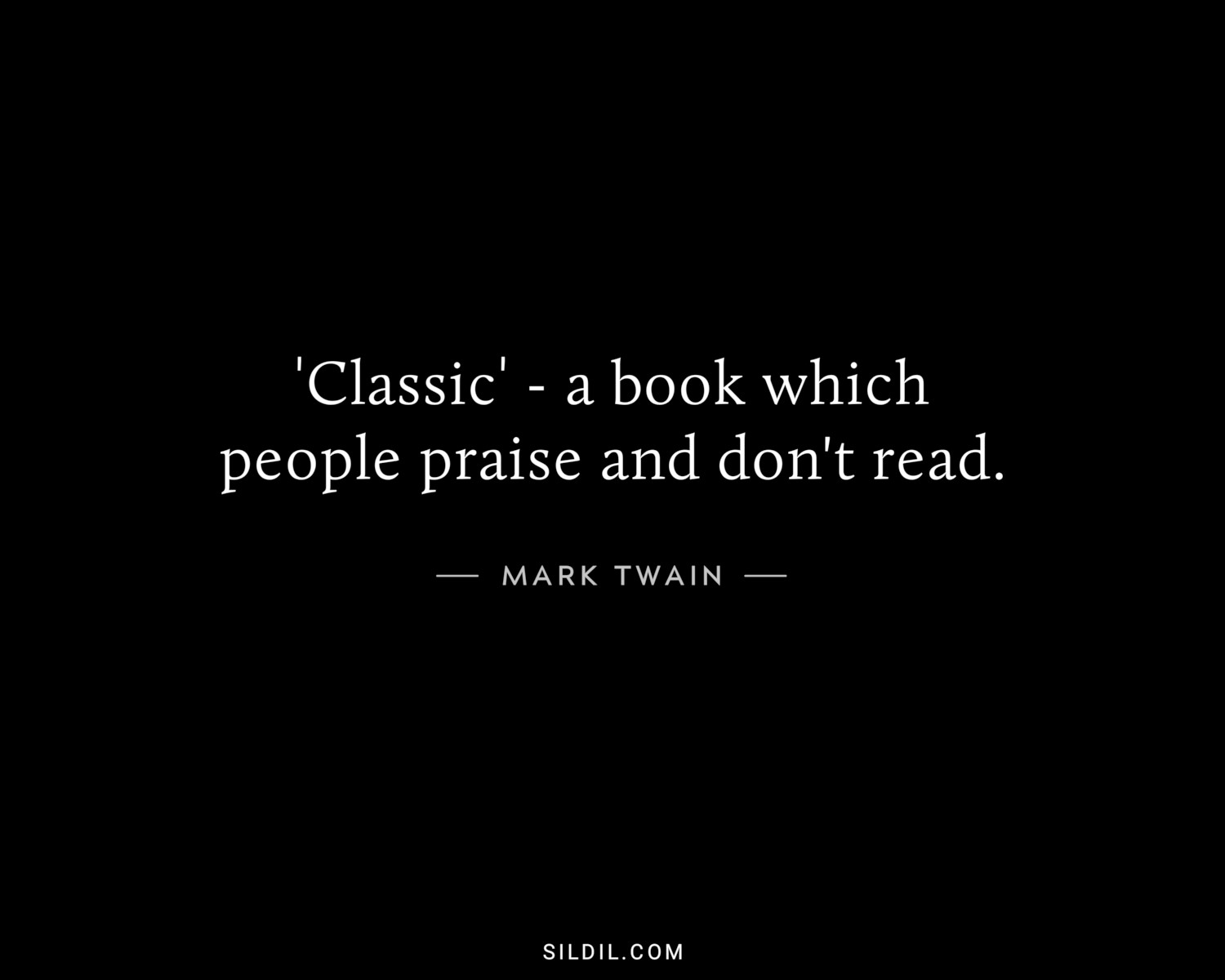 ′Classic′ - a book which people praise and don't read.