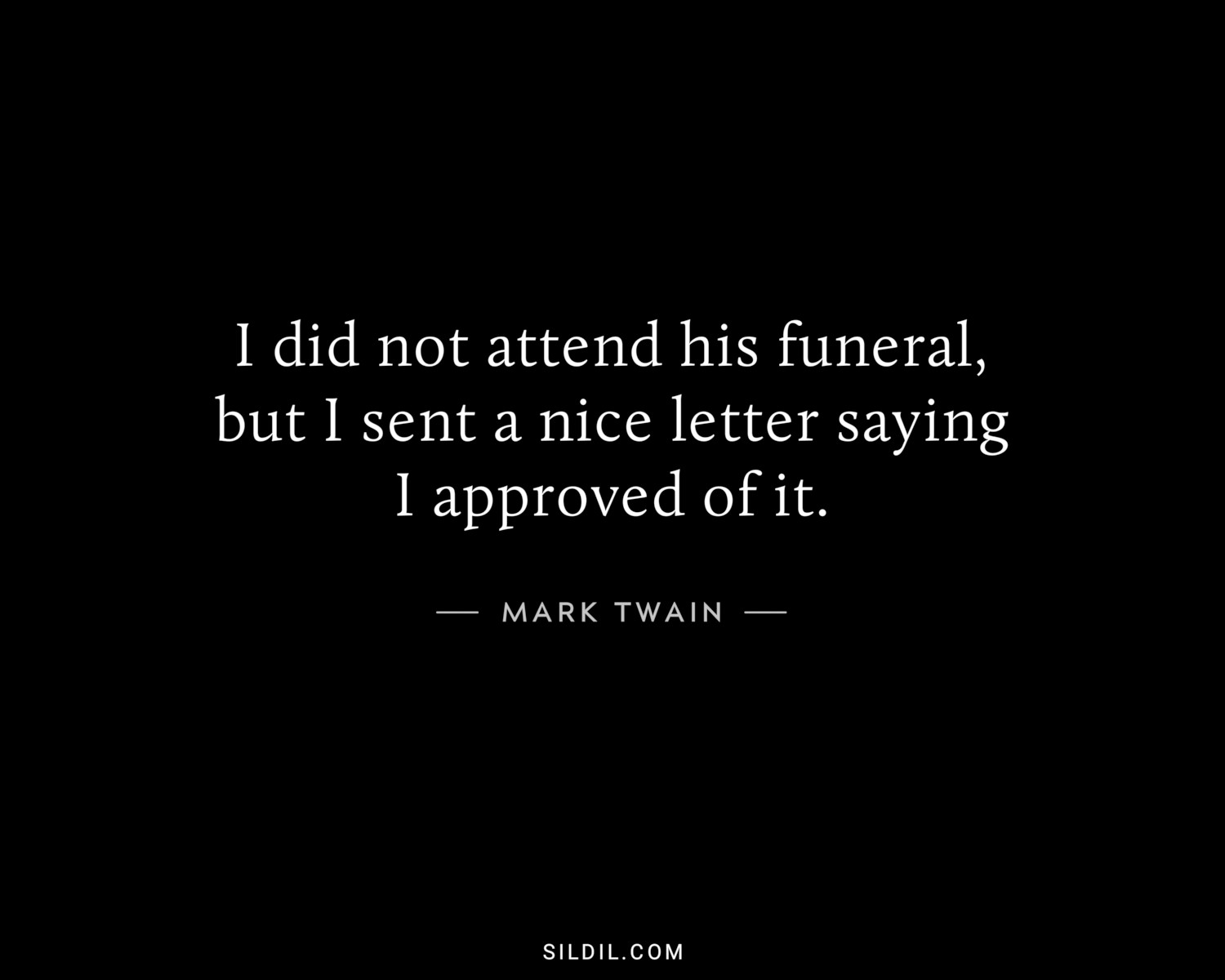 I did not attend his funeral, but I sent a nice letter saying I approved of it.
