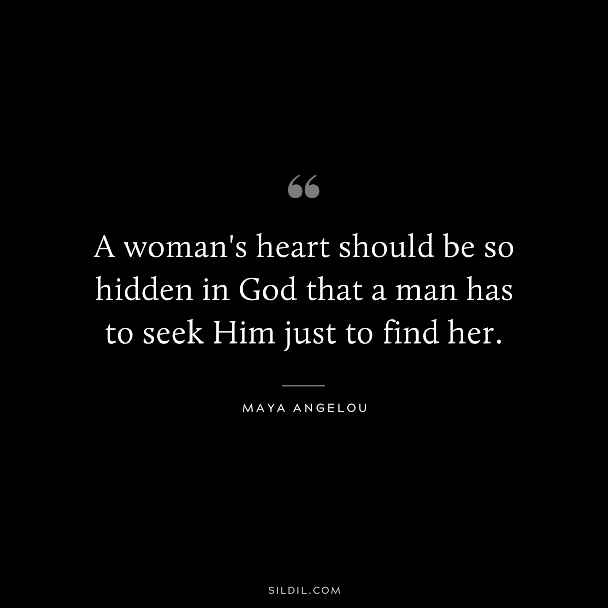 A woman's heart should be so hidden in God that a man has to seek Him just to find her. ― Maya Angelou