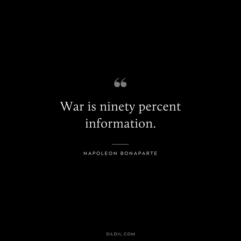 War is ninety percent information. ― Napoleon Bonaparte