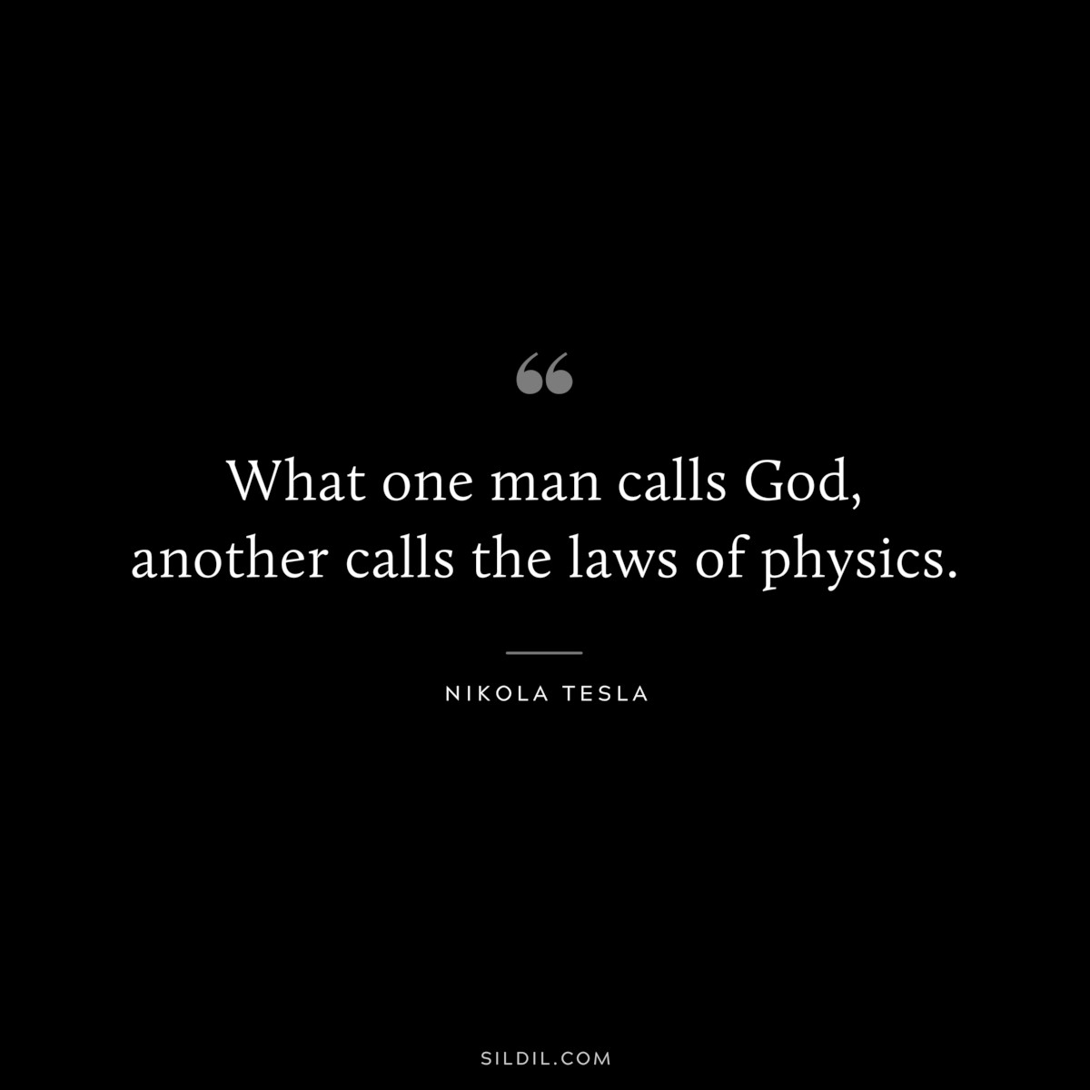 What one man calls God, another calls the laws of physics. ― Nikola Tesla