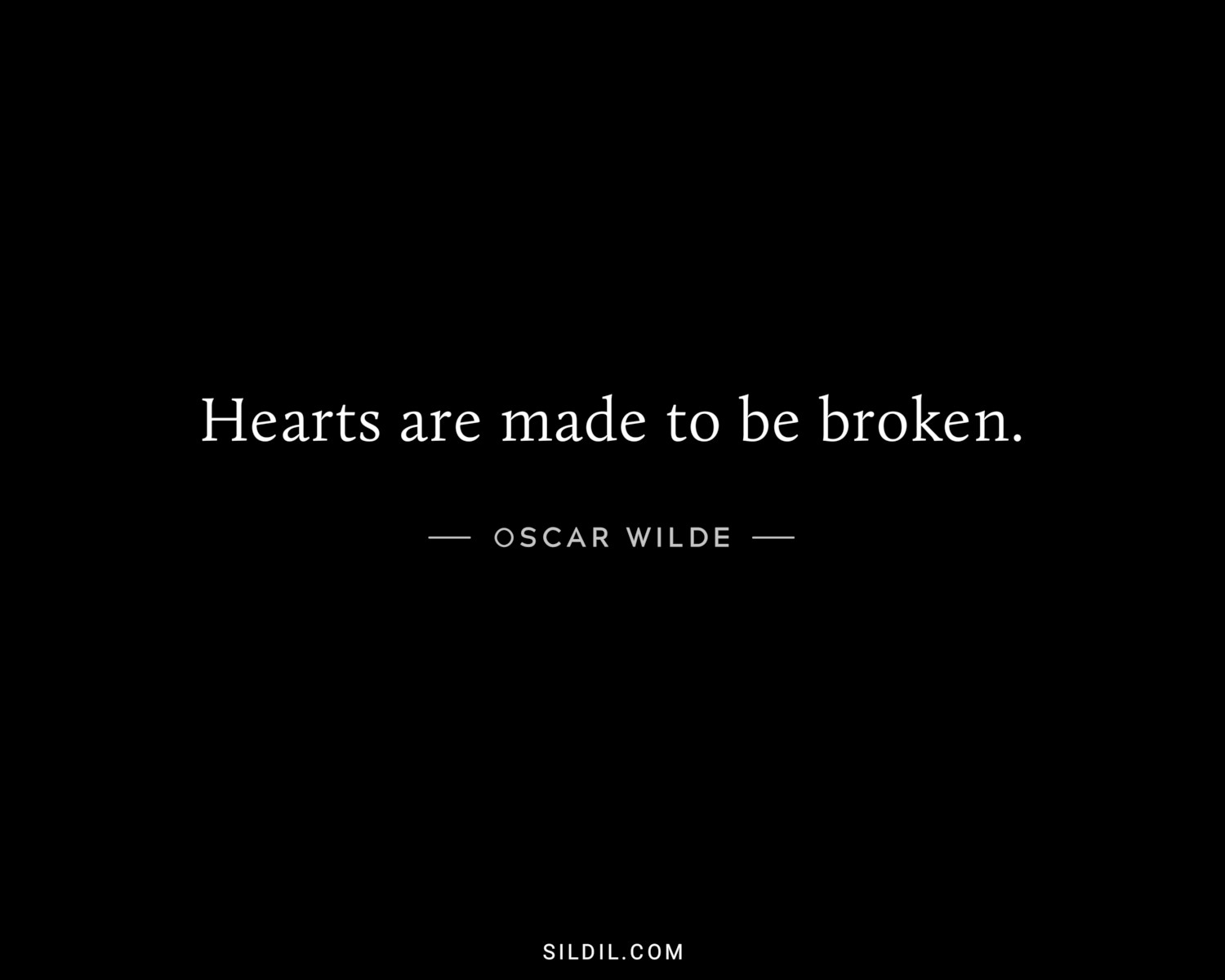 Hearts are made to be broken.