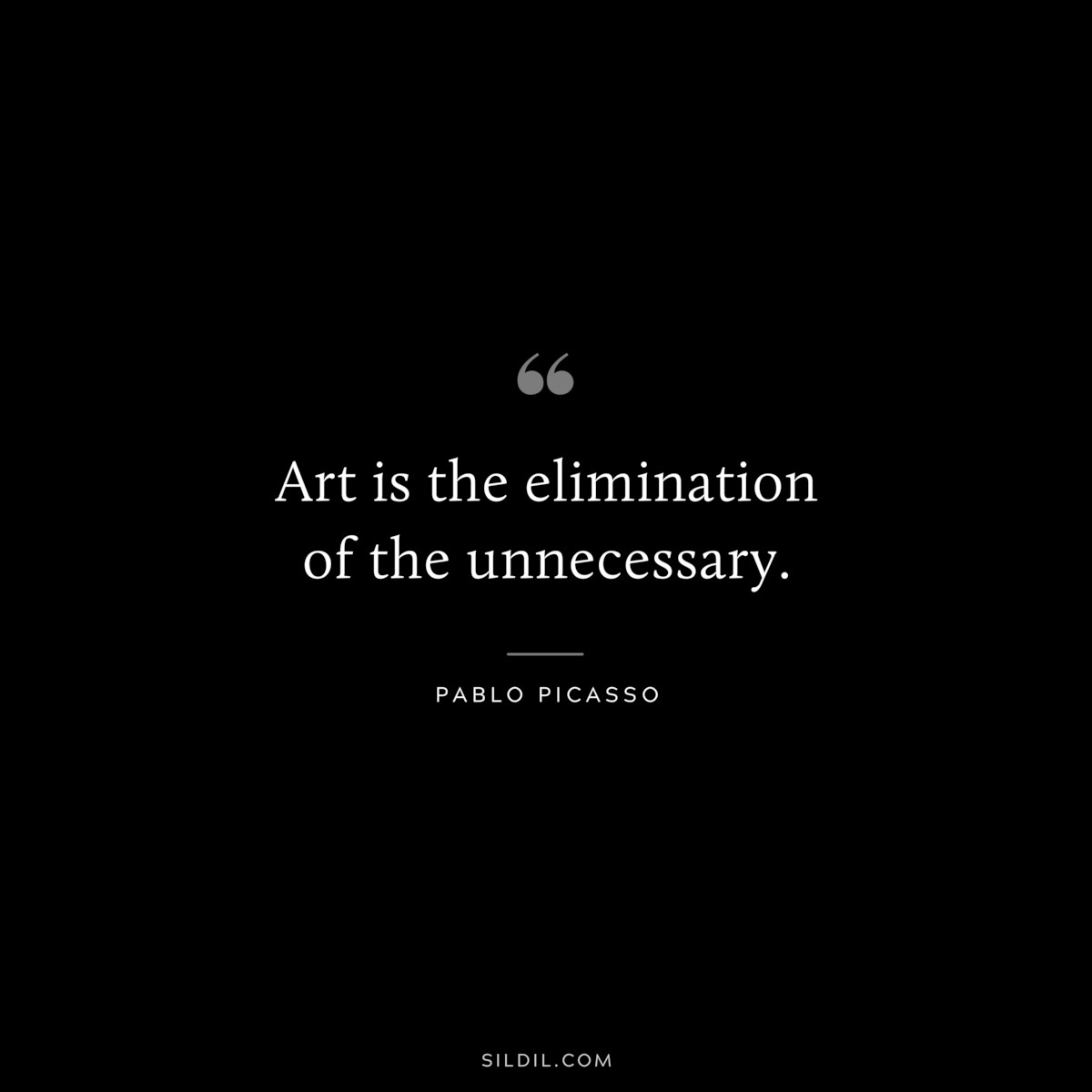 Art is the elimination of the unnecessary. ― Pablo Picasso