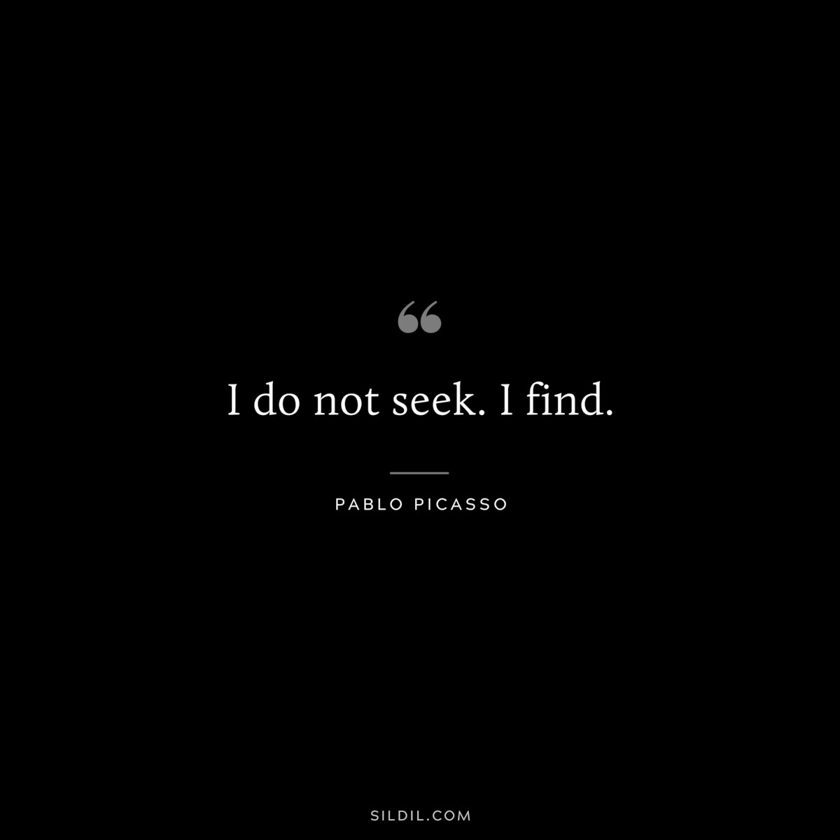 I do not seek. I find. ― Pablo Picasso