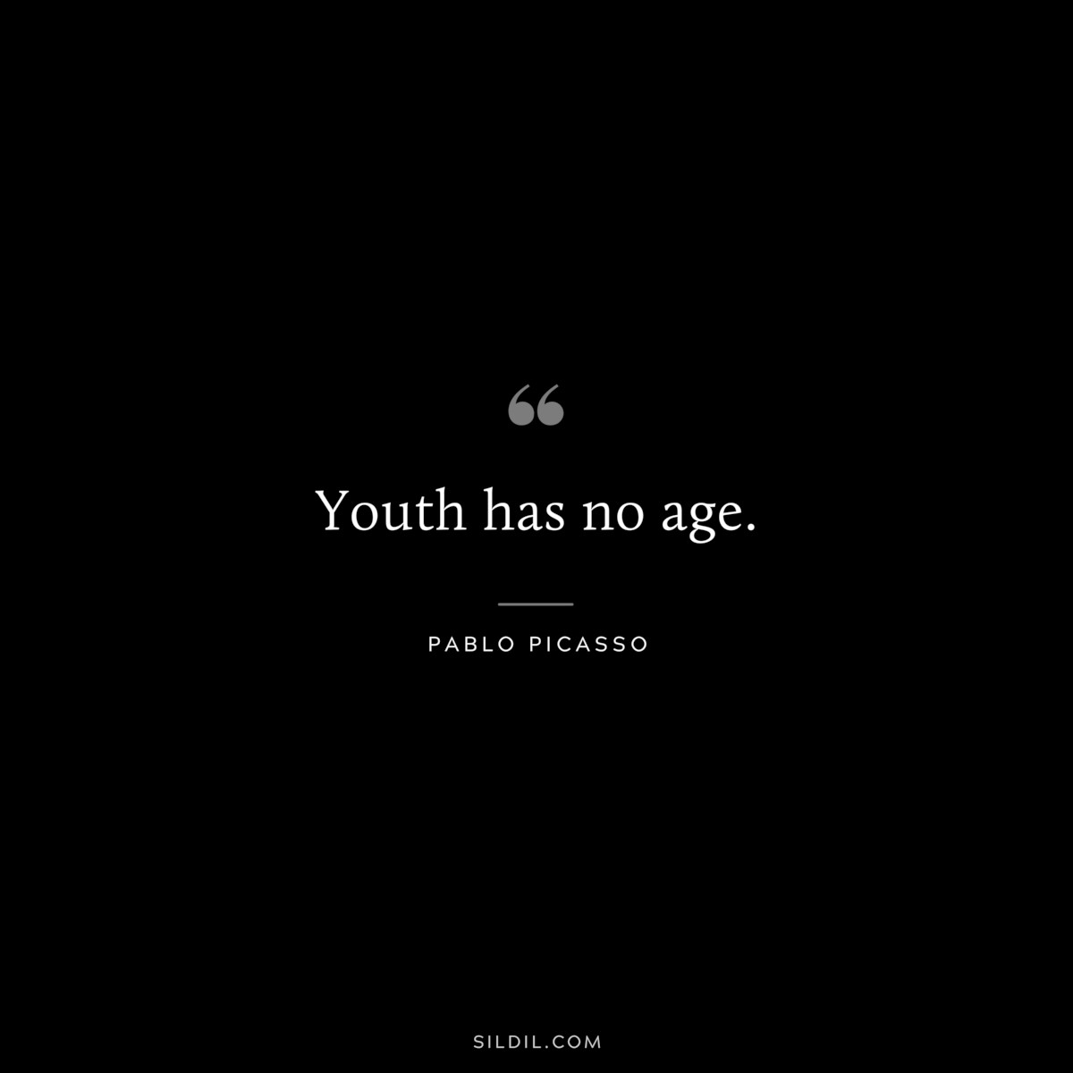 Youth has no age. ― Pablo Picasso