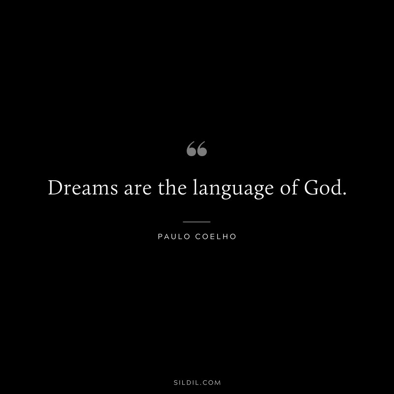 Dreams are the language of God. ― Paulo Coelho