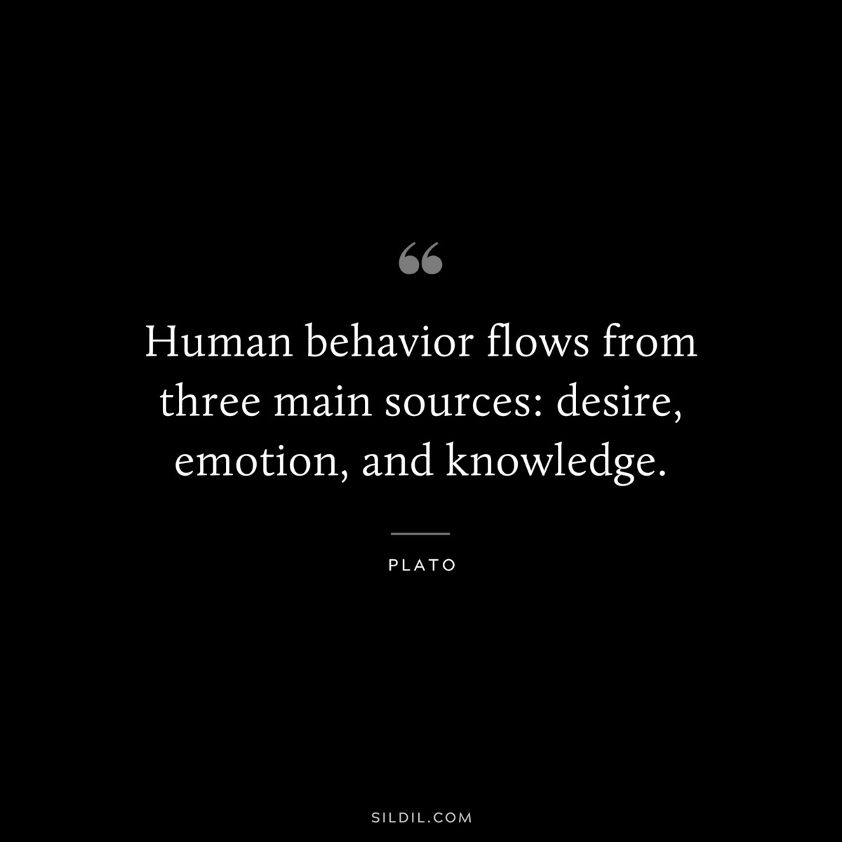 Human behavior flows from three main sources: desire, emotion, and knowledge. ― Plato