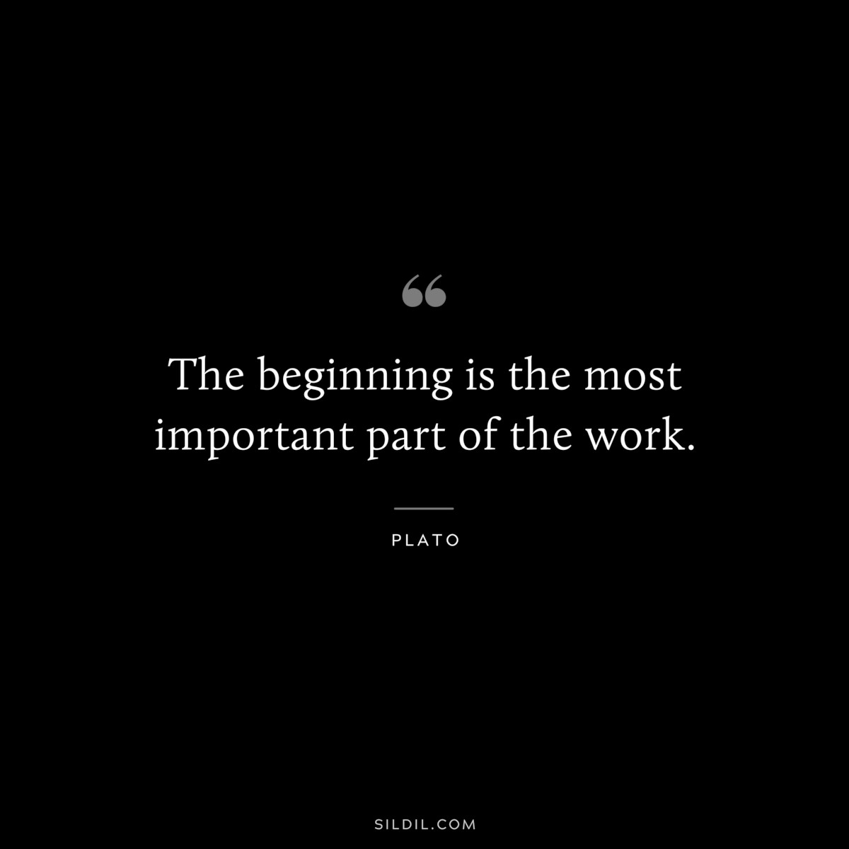 The beginning is the most important part of the work. ― Plato
