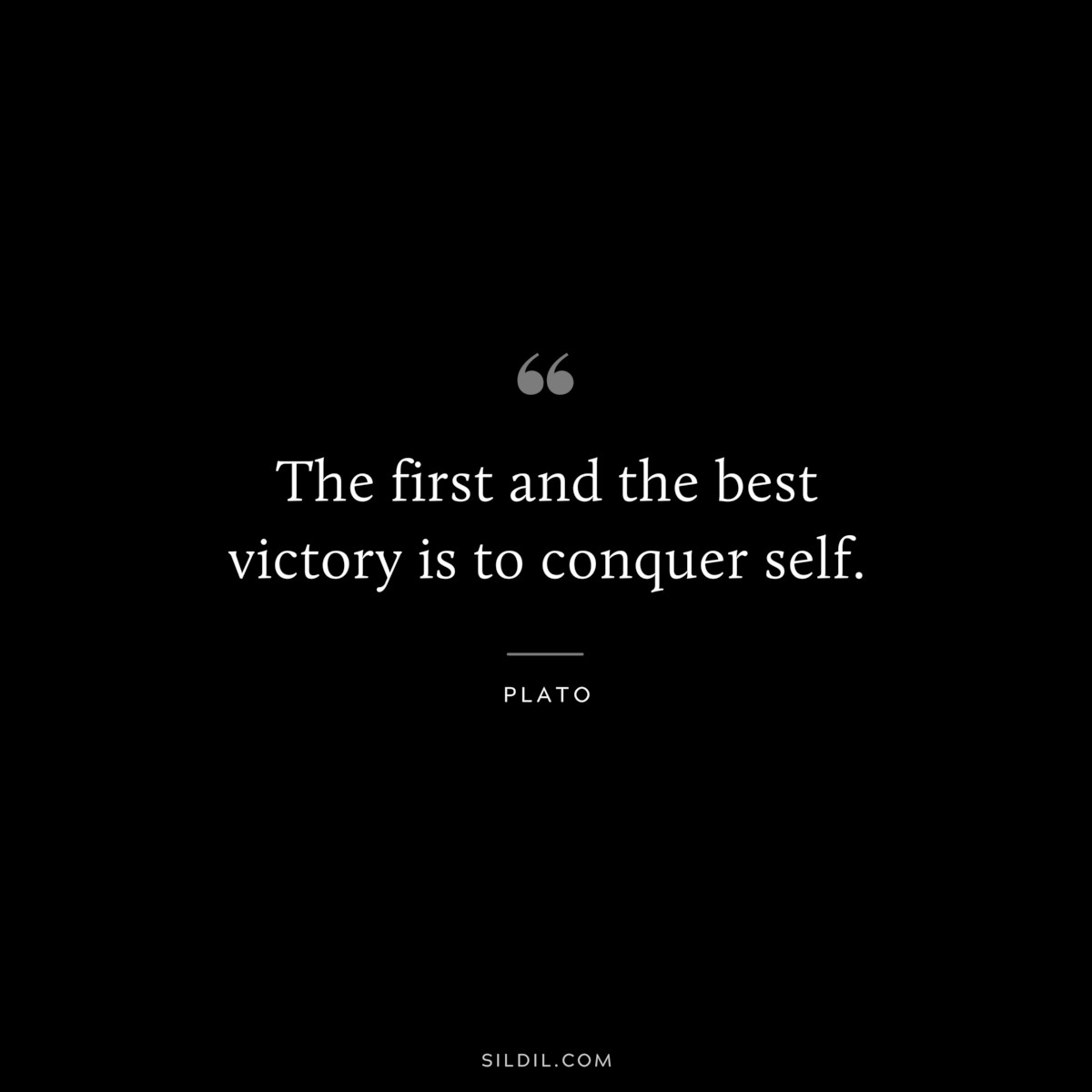 The first and the best victory is to conquer self. ― Plato