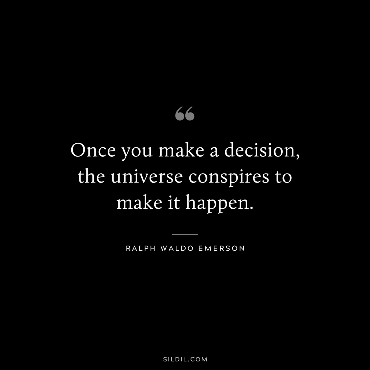 Once you make a decision, the universe conspires to make it happen. — Ralph Waldo Emerson