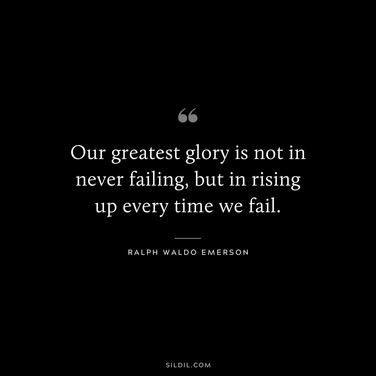 Our greatest glory is not in never failing, but in rising up every time we fail. — Ralph Waldo Emerson