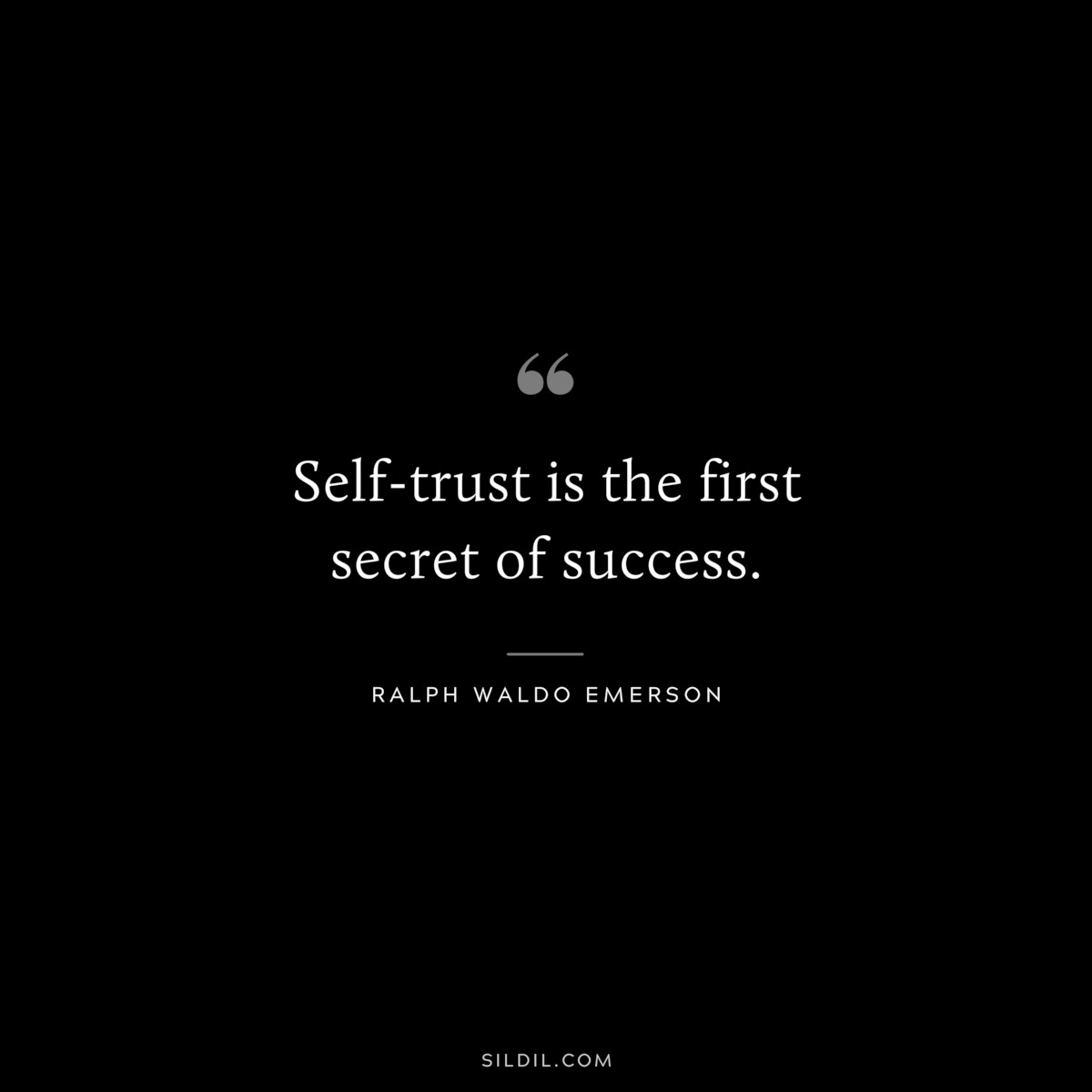 Self-trust is the first secret of success. — Ralph Waldo Emerson