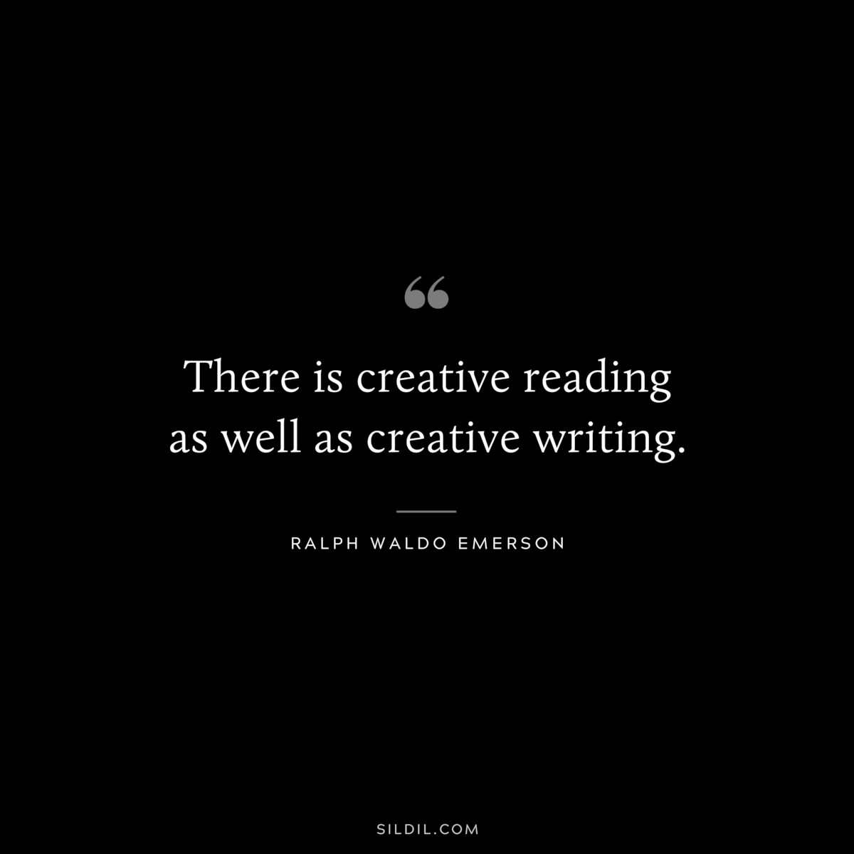 There is creative reading as well as creative writing. — Ralph Waldo Emerson