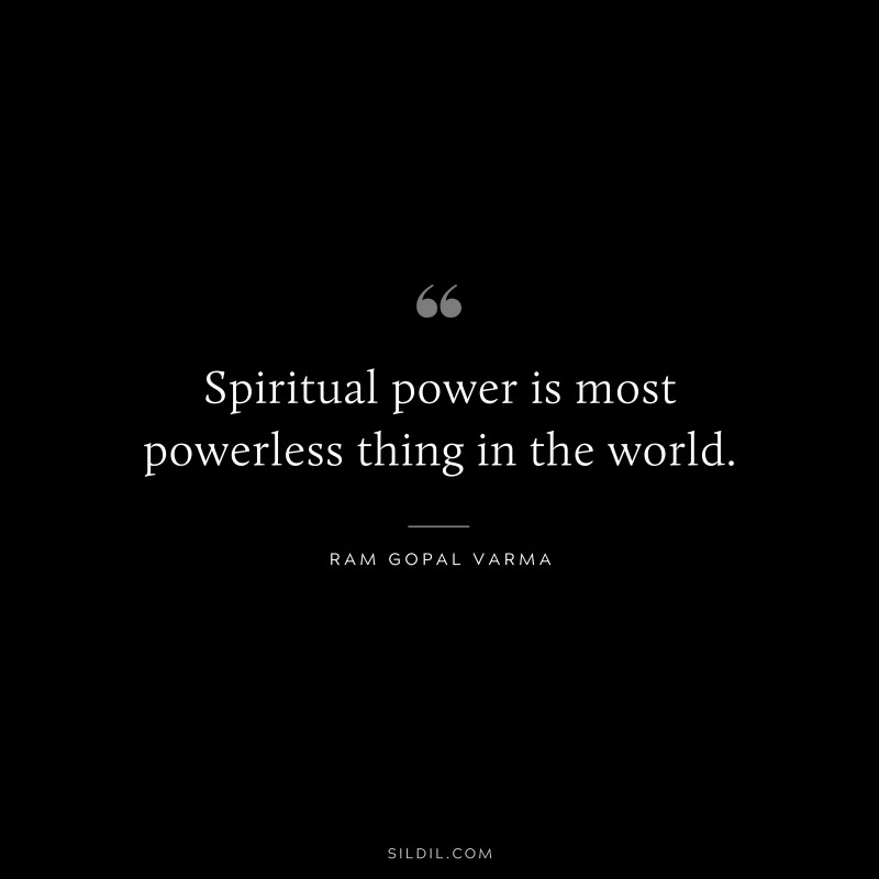 Spiritual power is most powerless thing in the world. ― Ram Gopal Varma