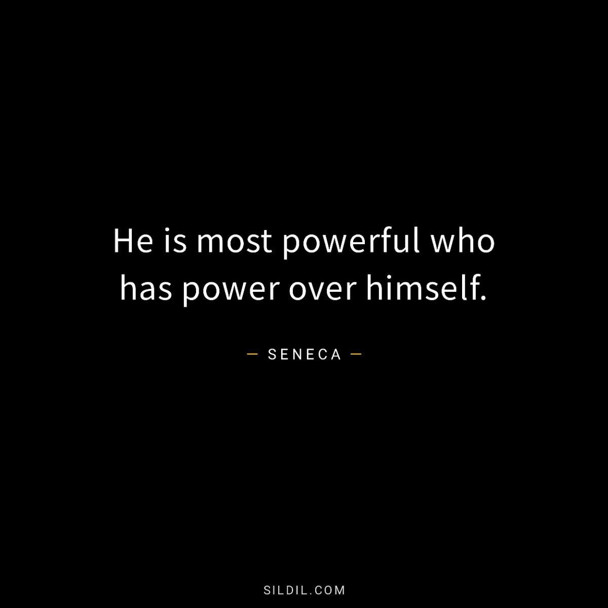 He is most powerful who has power over himself.