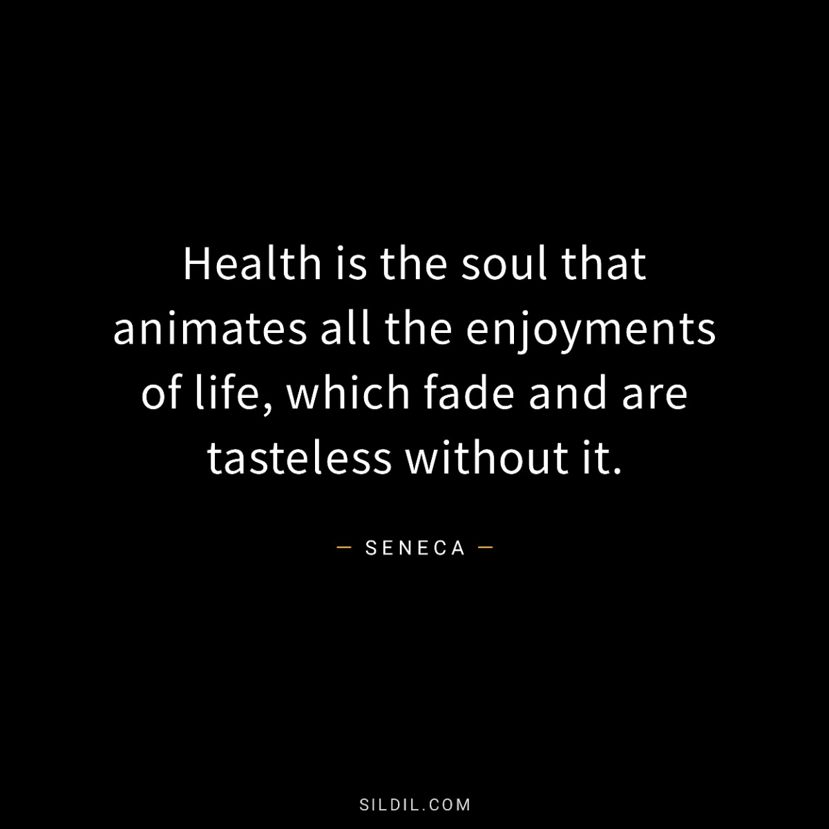 Health is the soul that animates all the enjoyments of life, which fade and are tasteless without it.