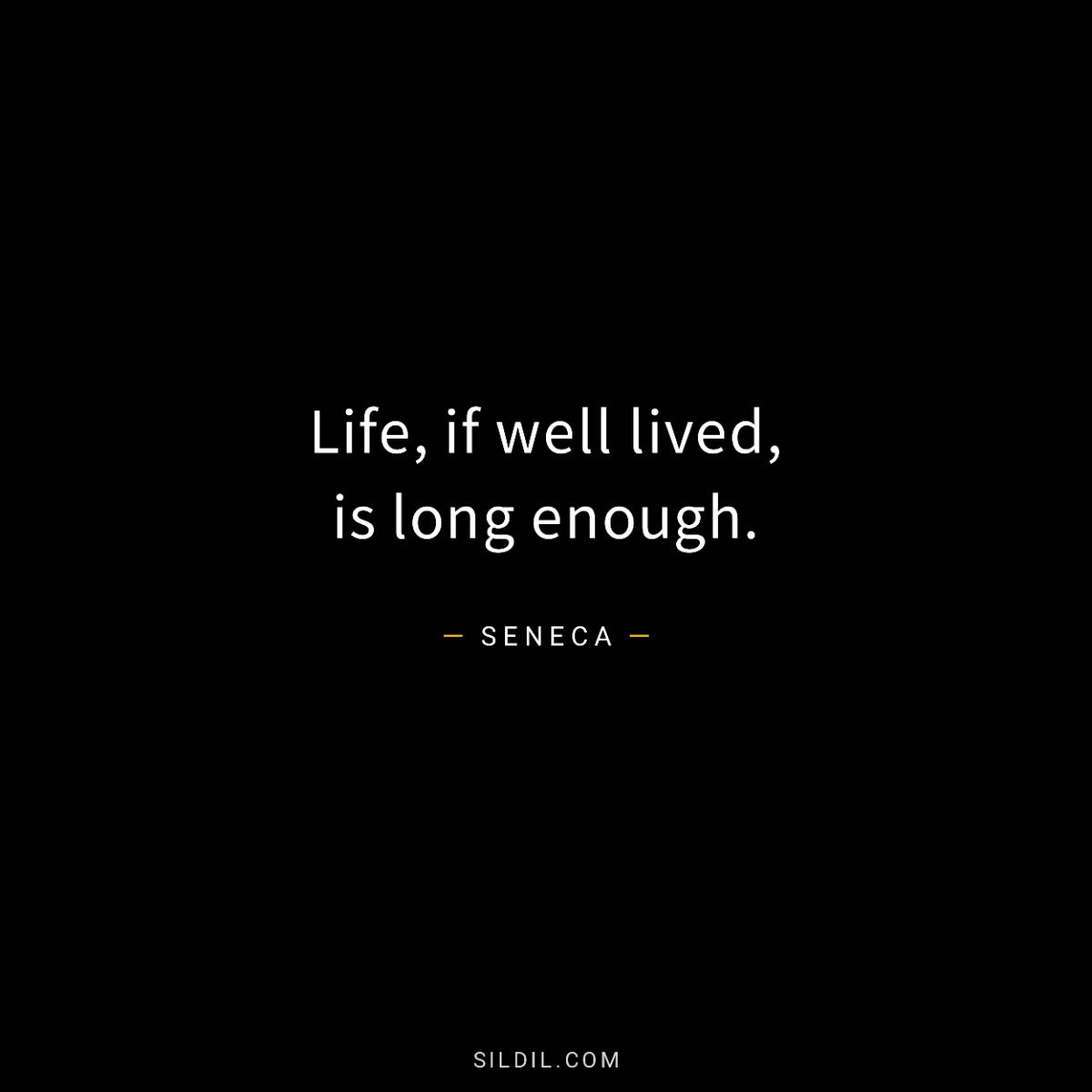 Life, if well lived, is long enough.
