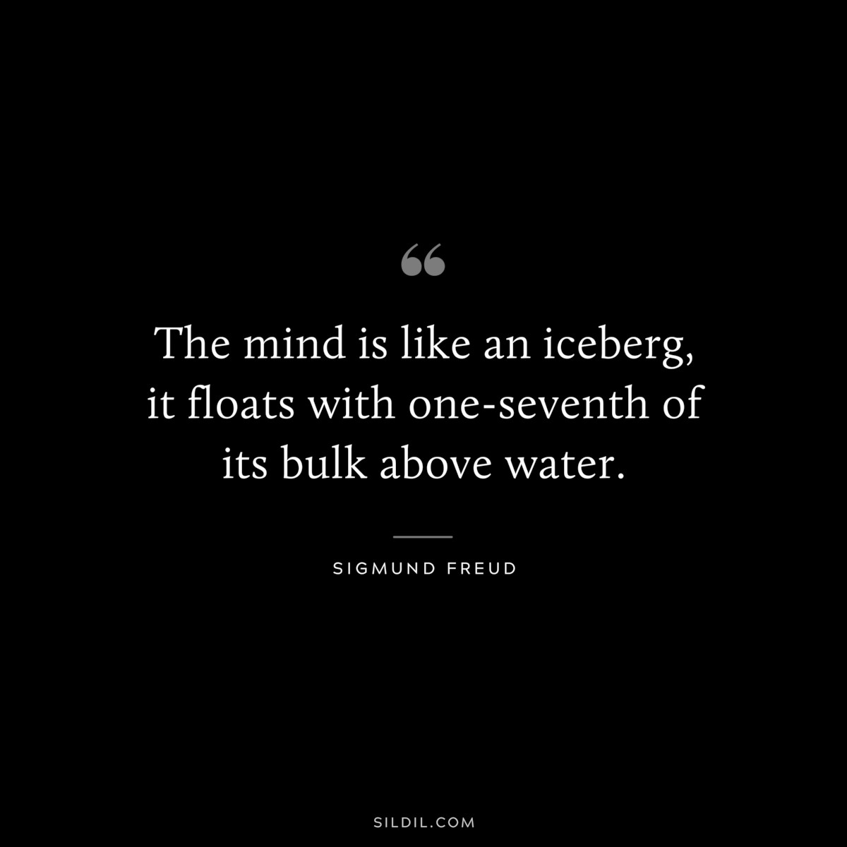 The mind is like an iceberg, it floats with one-seventh of its bulk above water. ― Sigmund Frued