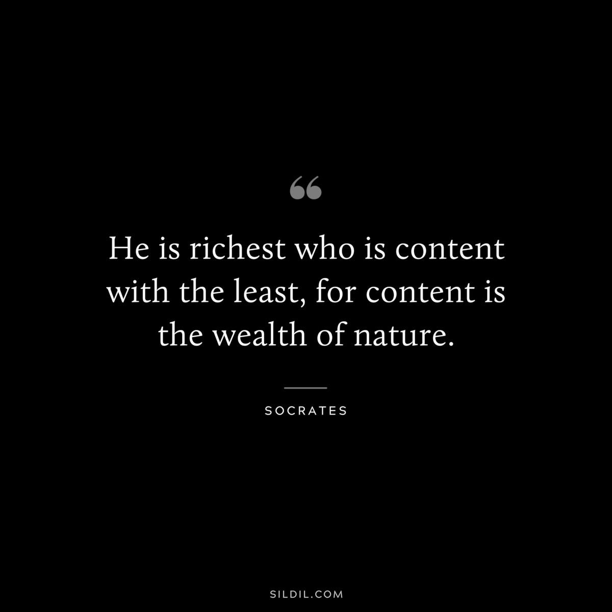 He is richest who is content with the least, for content is the wealth of nature. ― Socrates