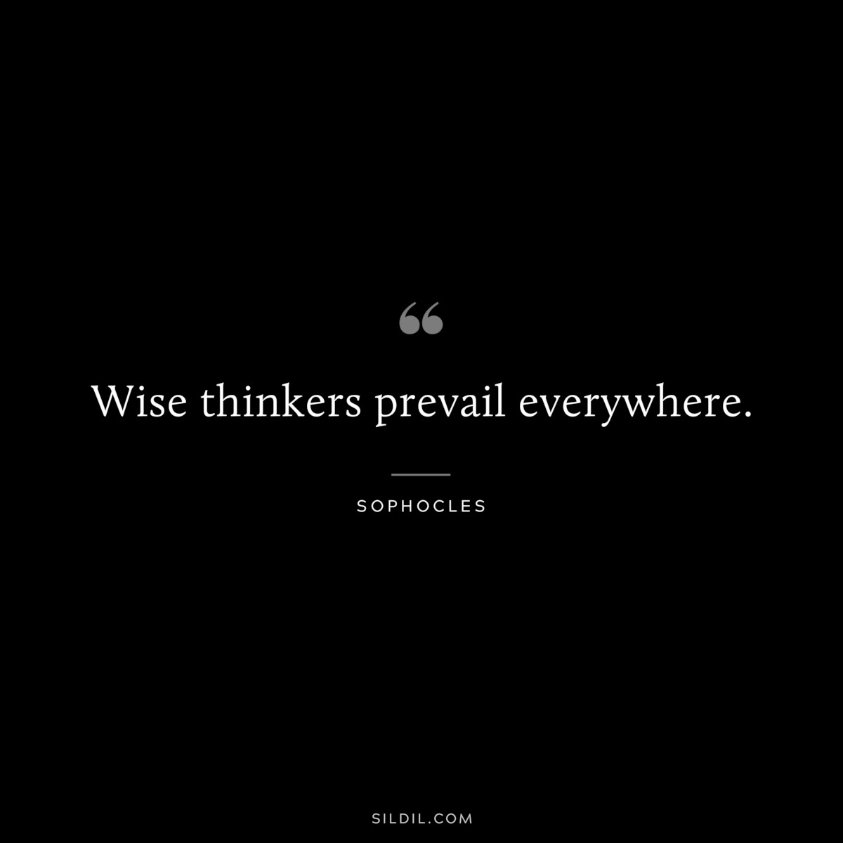 Wise thinkers prevail everywhere. ― Sophocles