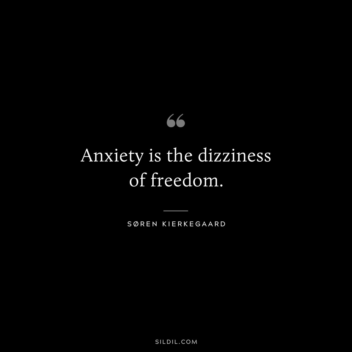 Anxiety is the dizziness of freedom. ― Søren Kierkegaard