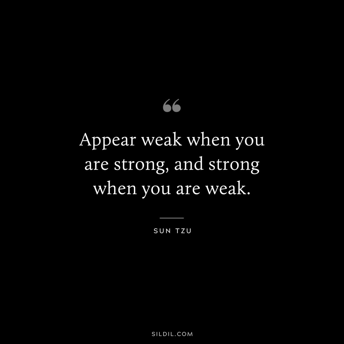 Appear weak when you are strong, and strong when you are weak.― Sun Tzu