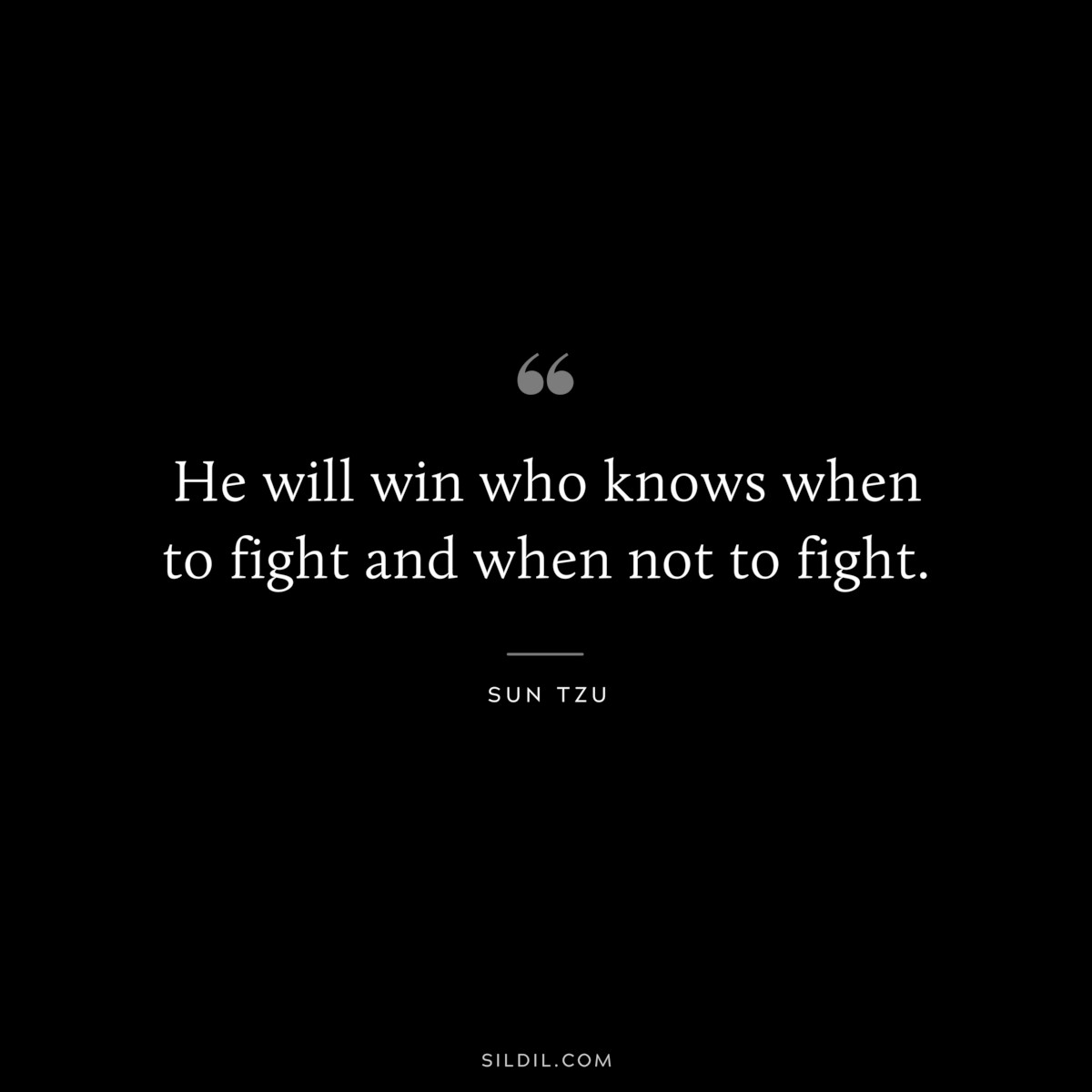 He will win who knows when to fight and when not to fight.― Sun Tzu