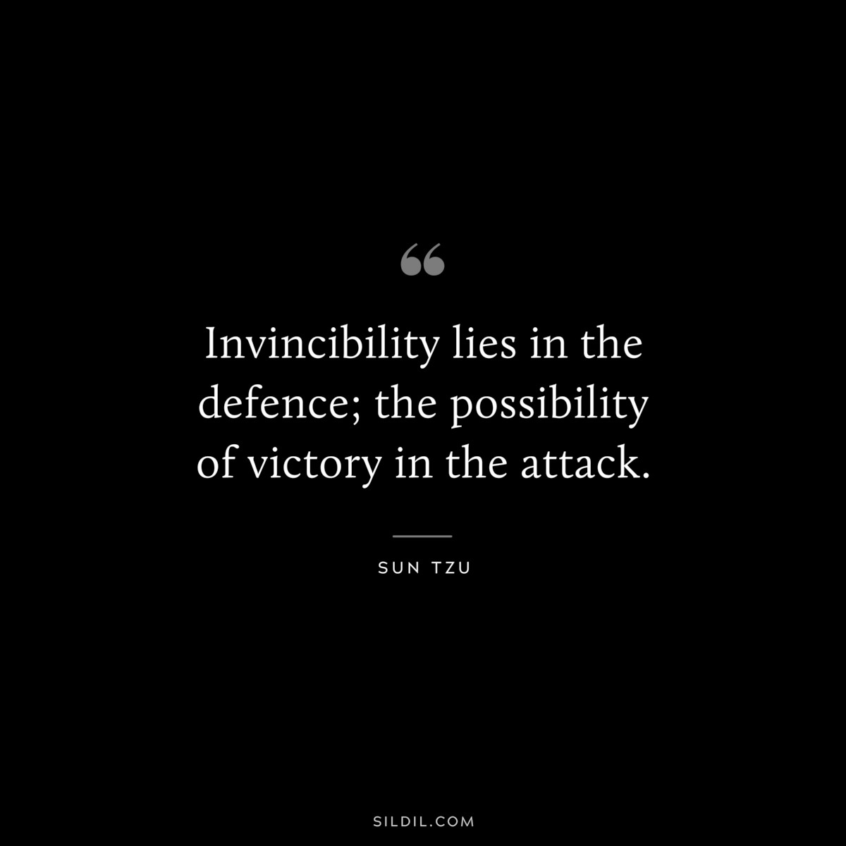 Invincibility lies in the defence; the possibility of victory in the attack.― Sun Tzu