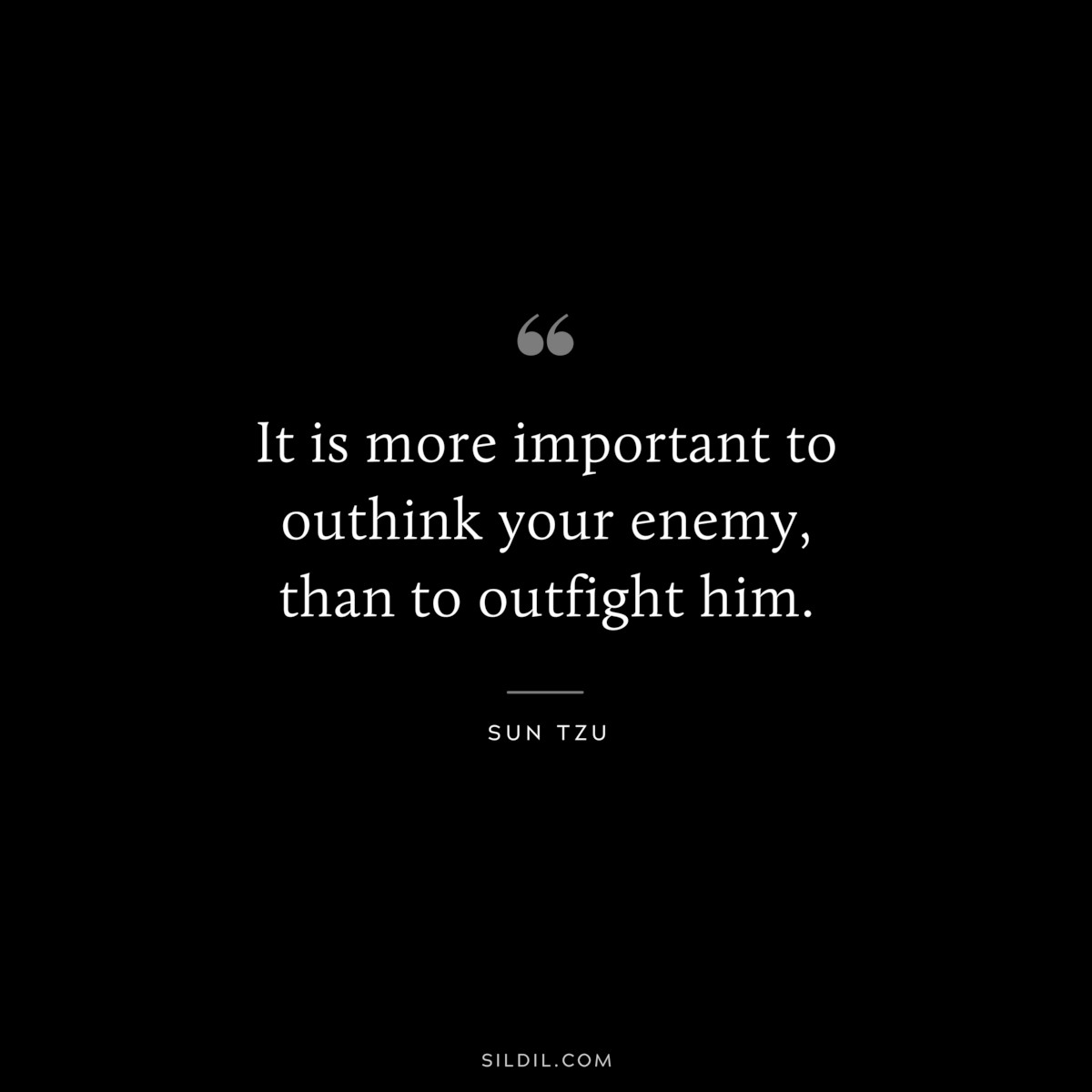 It is more important to outhink your enemy, than to outfight him.― Sun Tzu