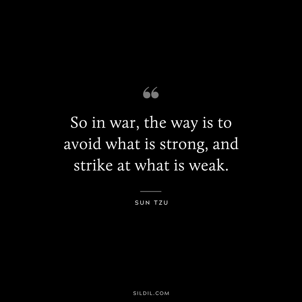 So in war, the way is to avoid what is strong, and strike at what is weak.― Sun Tzu