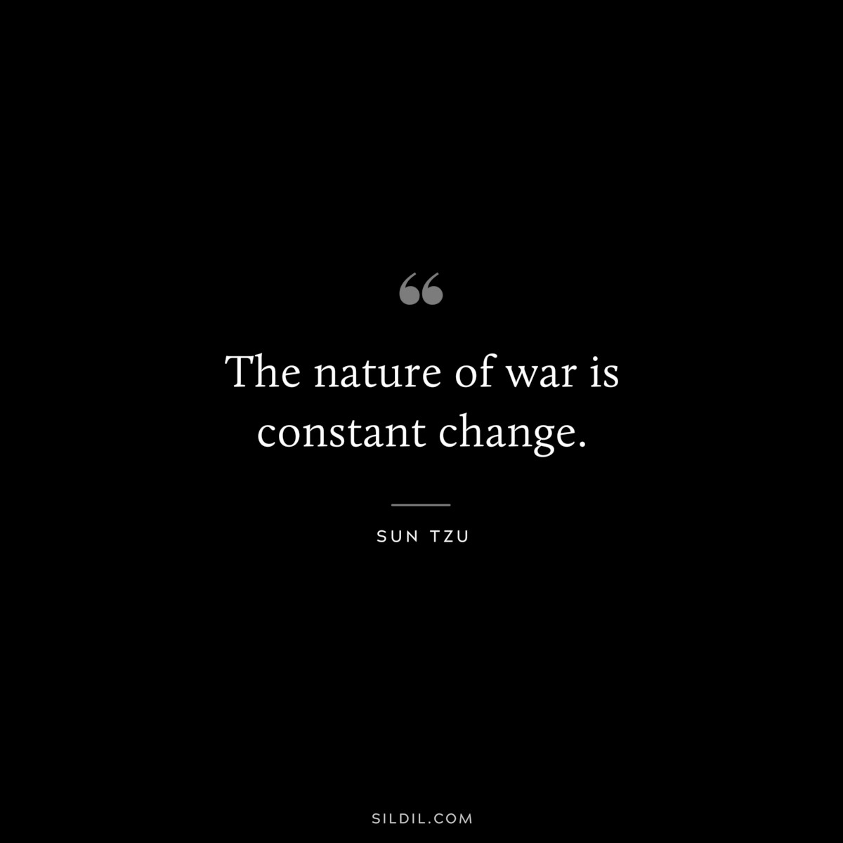 The nature of war is constant change.― Sun Tzu