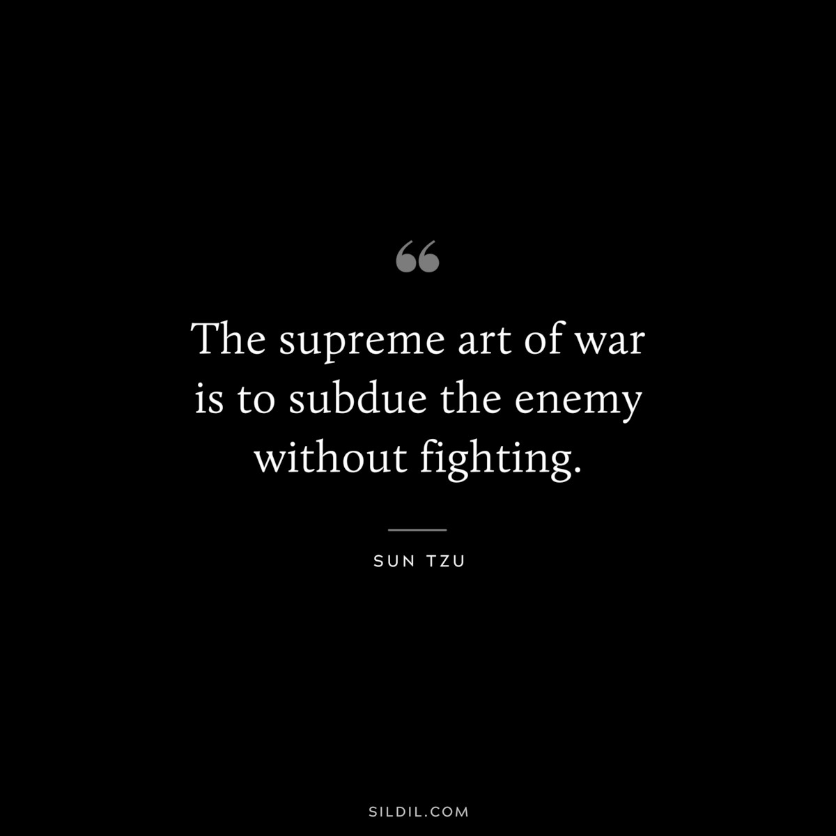 The supreme art of war is to subdue the enemy without fighting.― Sun Tzu