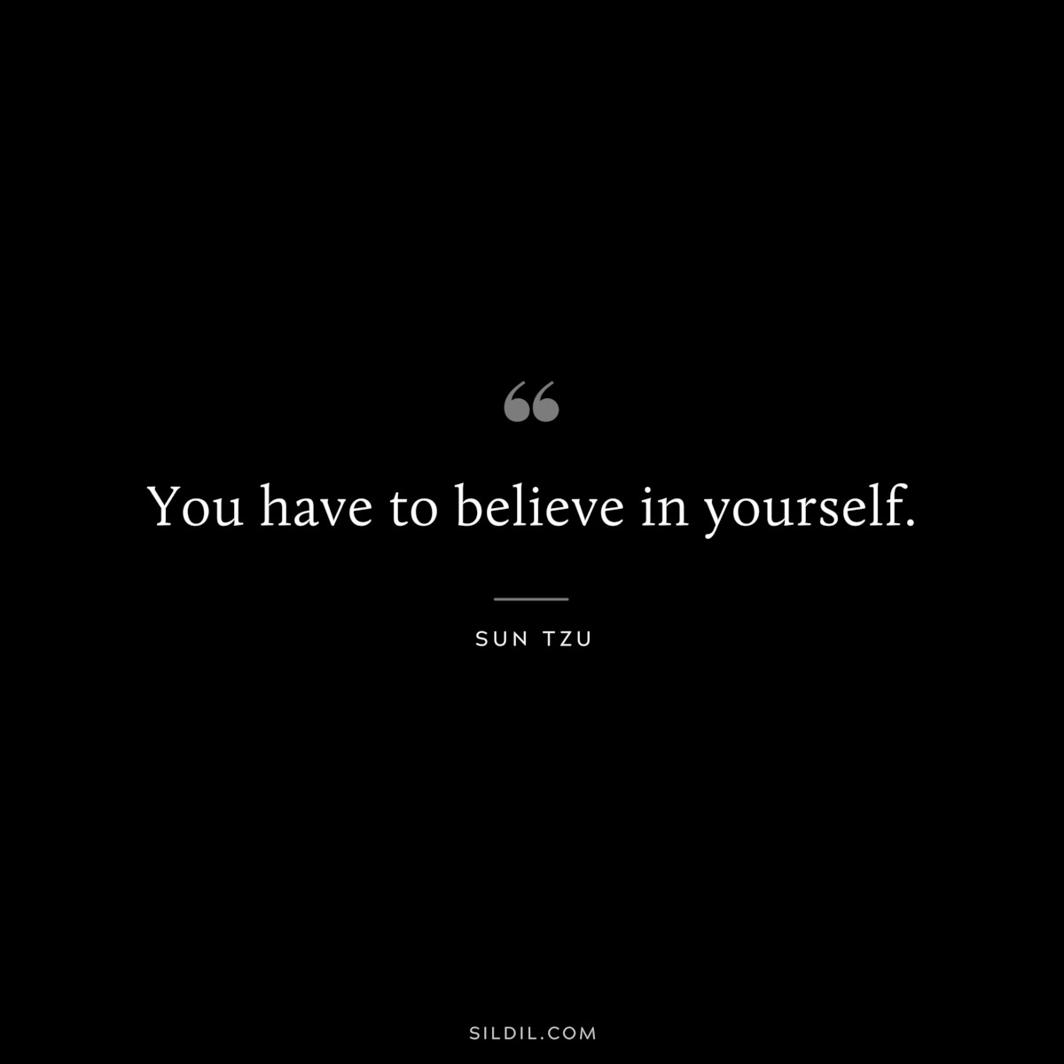You have to believe in yourself.― Sun Tzu