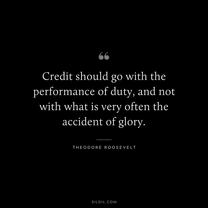 Credit should go with the performance of duty, and not with what is very often the accident of glory.