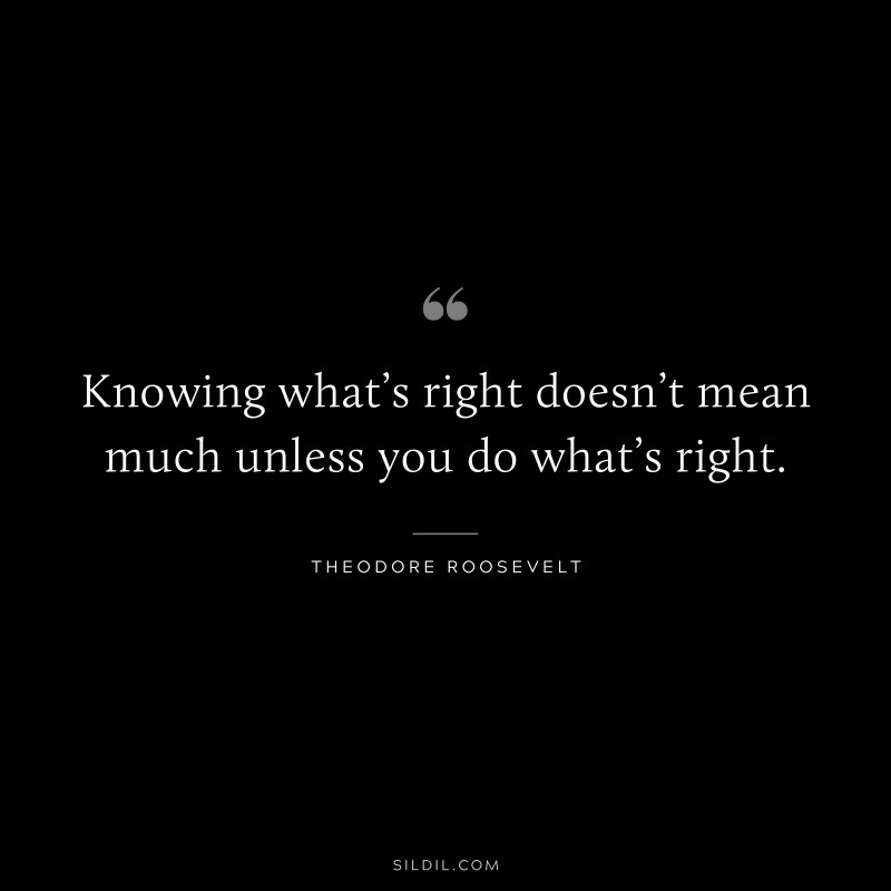 Knowing what’s right doesn’t mean much unless you do what’s right.