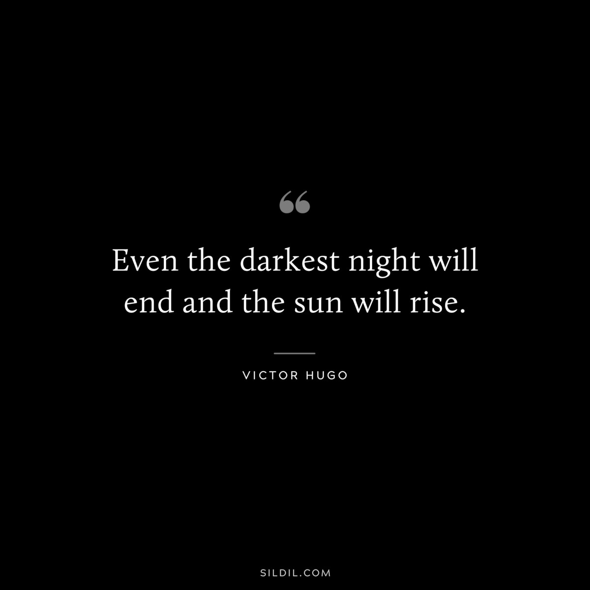 Even the darkest night will end and the sun will rise.― Victor Hugo